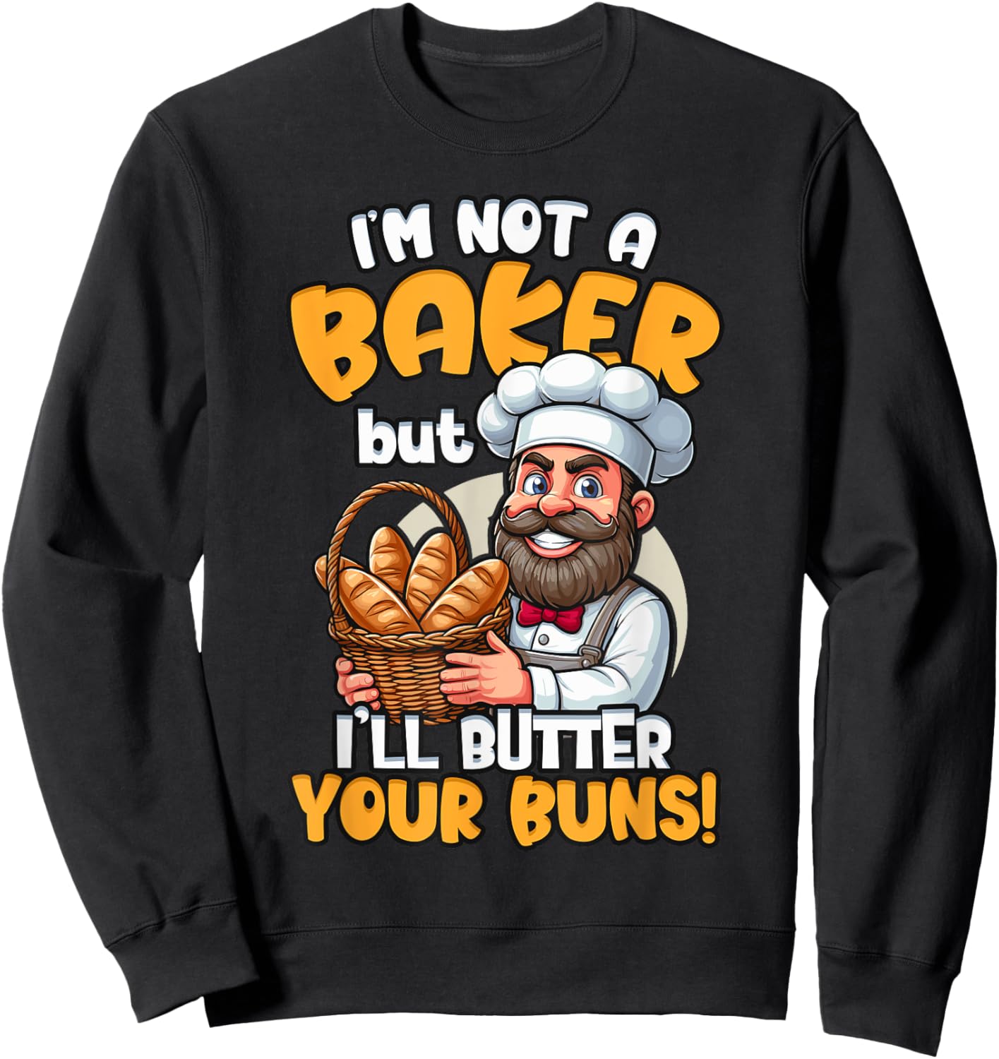 I'm Not a Baker But I'll Butter Your Buns Baking Sweatshirt - Sweatshirt | Black