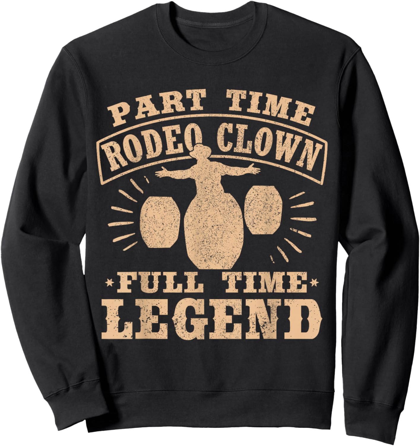Part Time Rodeo Clown Full Time Legend Bullfighter Men Women Sweatshirt - Sweatshirt | Black