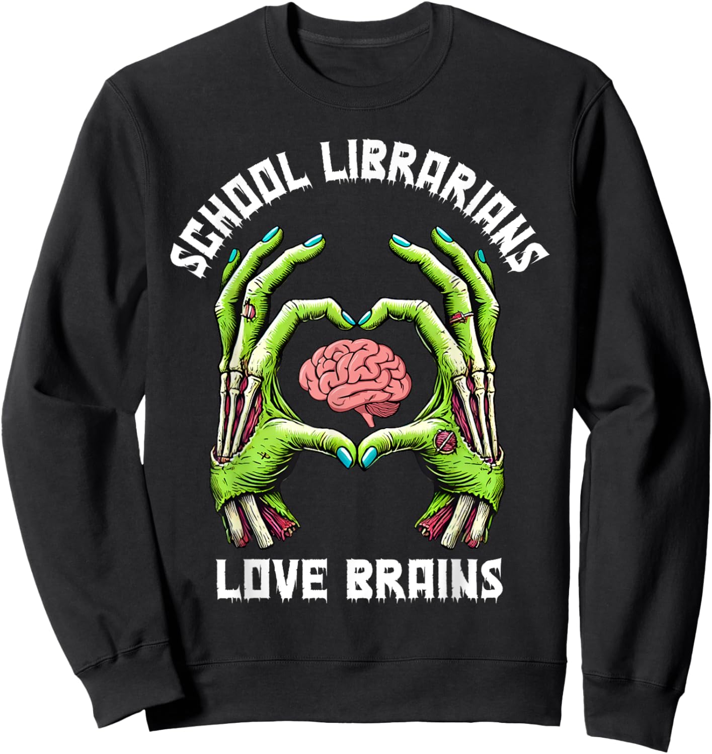 School Librarians Love Brains Zombie Hands Heart, Librarian Sweatshirt - Sweatshirt | Black