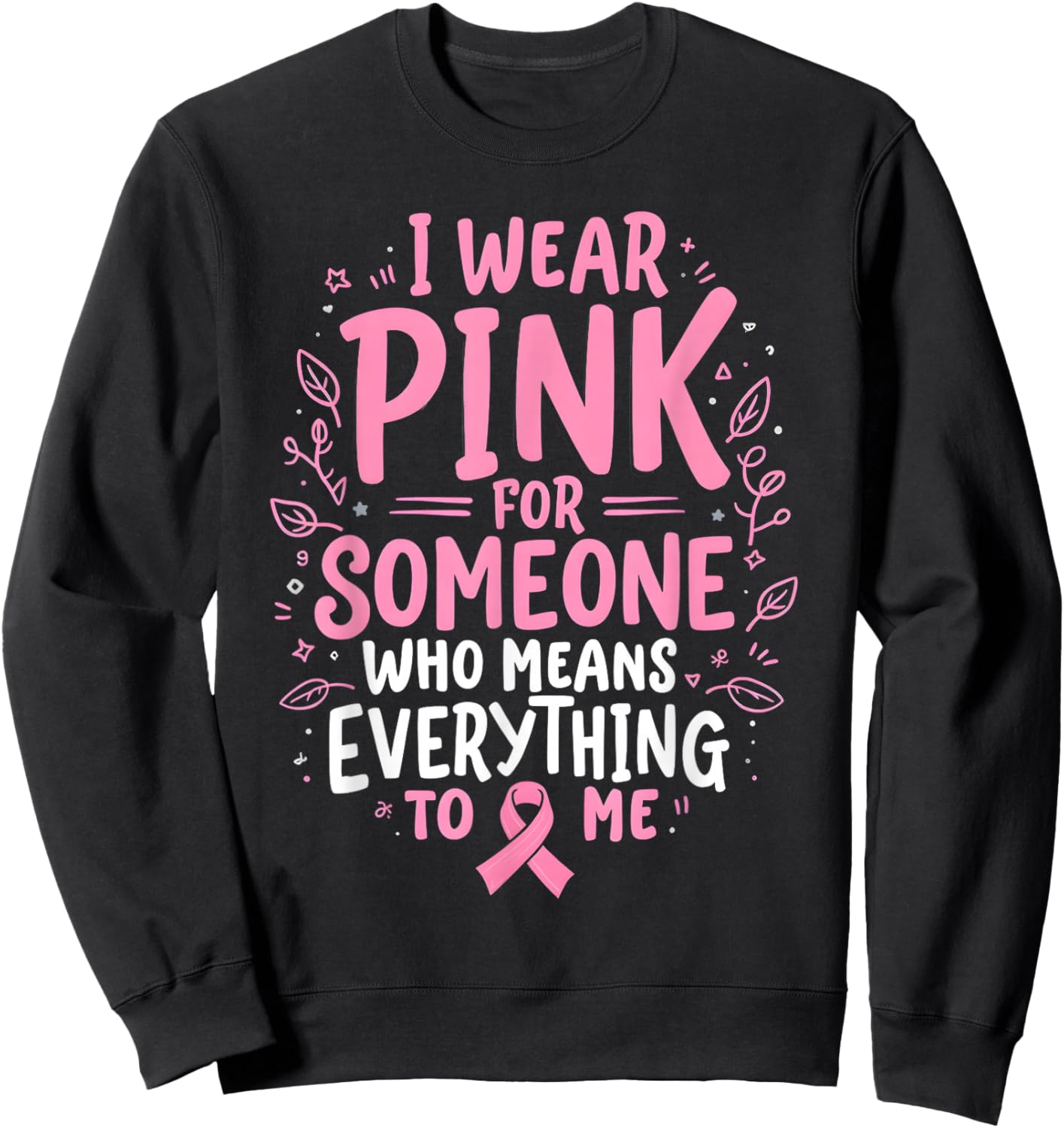 I Wear Pink For Someone Who Means Everything To Me Sweatshirt - Sweatshirt | Black