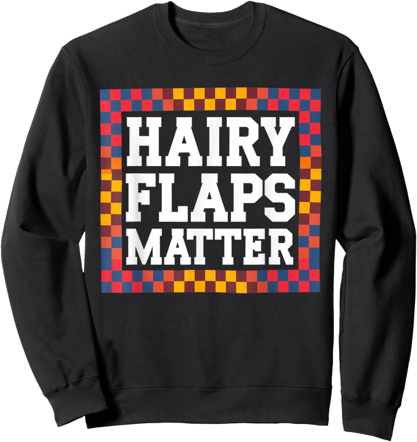 Funny Saying Hairy Flaps Matter Joke Sarcastic Women Men Pun Sweatshirt - Sweatshirt | Black