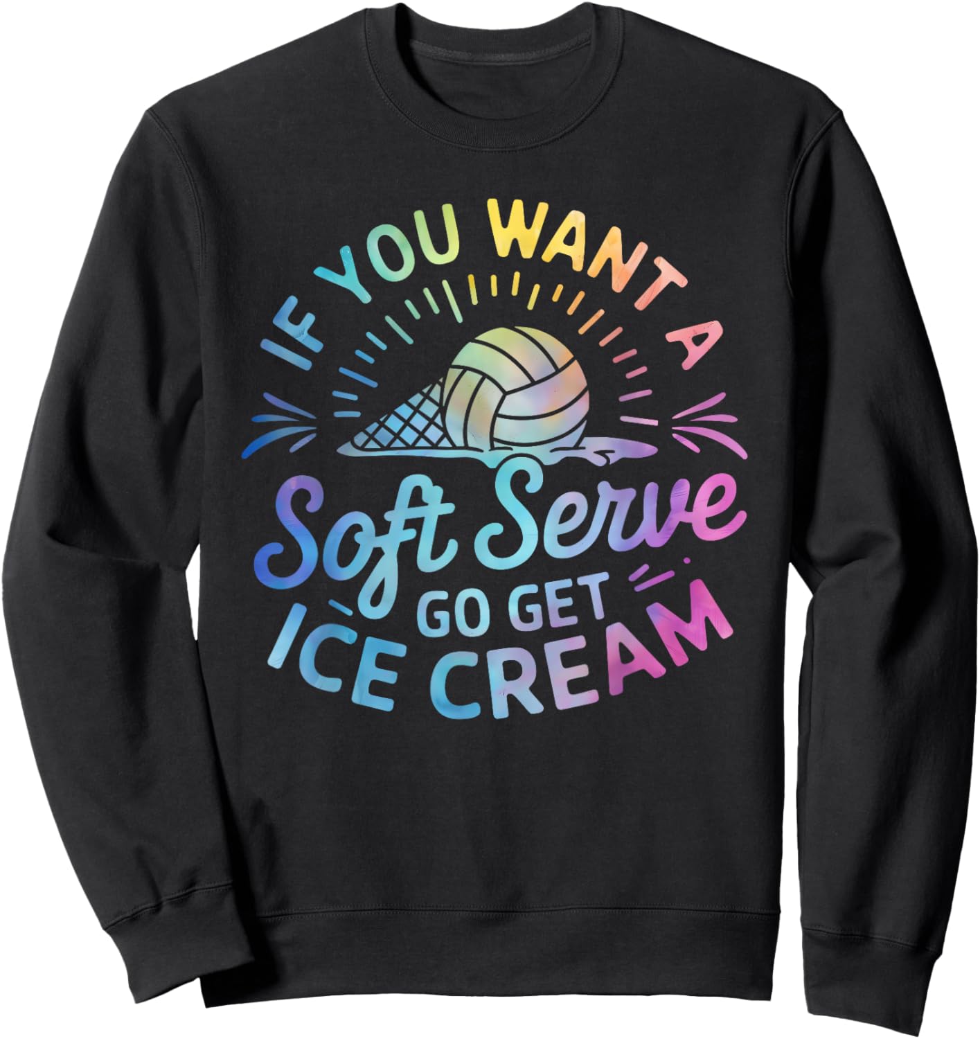 If You Want a Soft Serve Go Get Ice Cream Volleyball Player Sweatshirt - Sweatshirt | Black