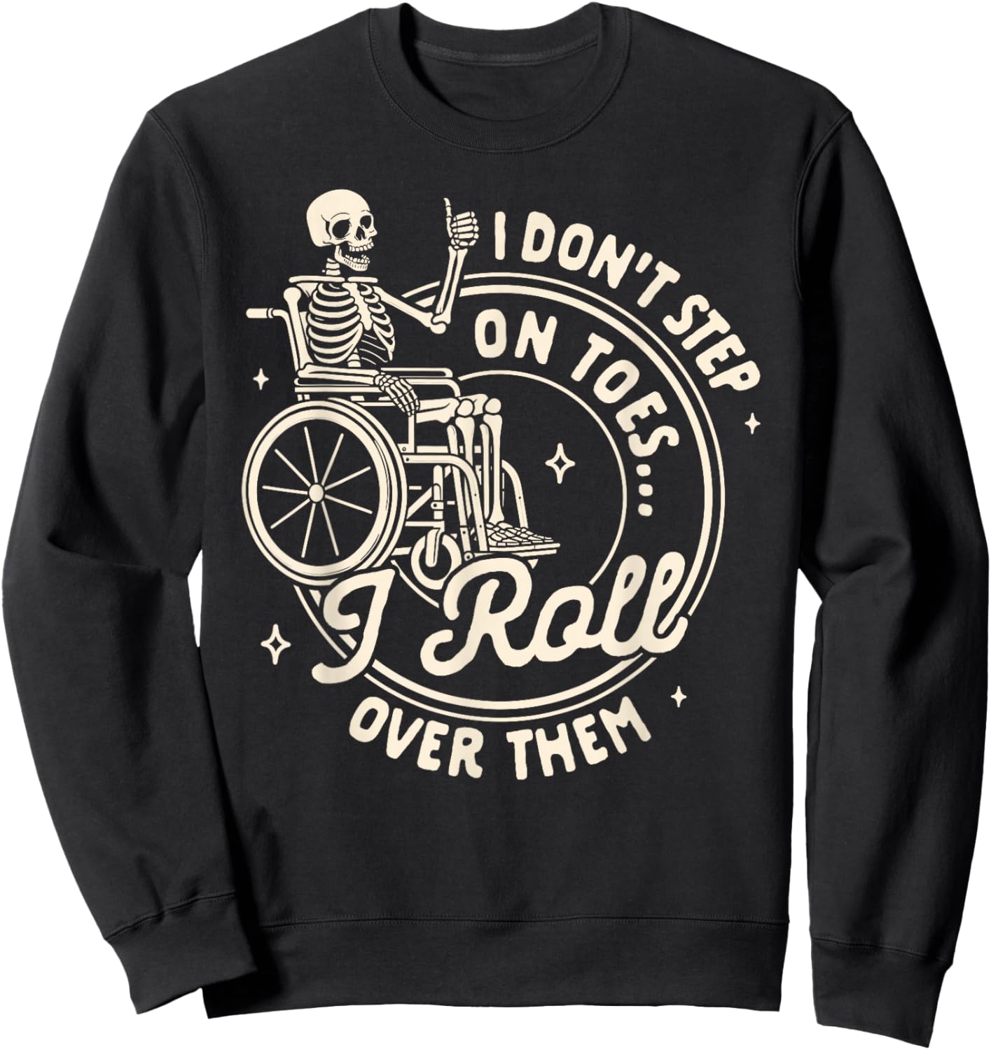 Disability Wheelchair I Don't Step On Toe I Roll Over Them Sweatshirt - Sweatshirt | Black