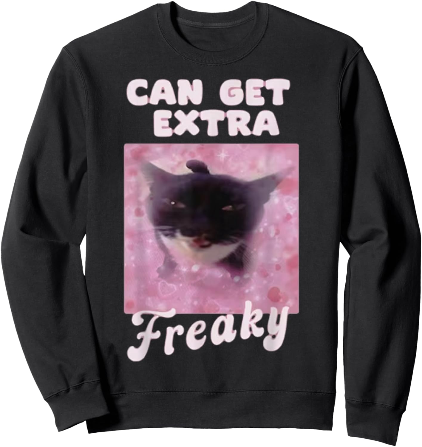 Can Get Extra Freaky Cat Funny Sweatshirt - Sweatshirt | Black