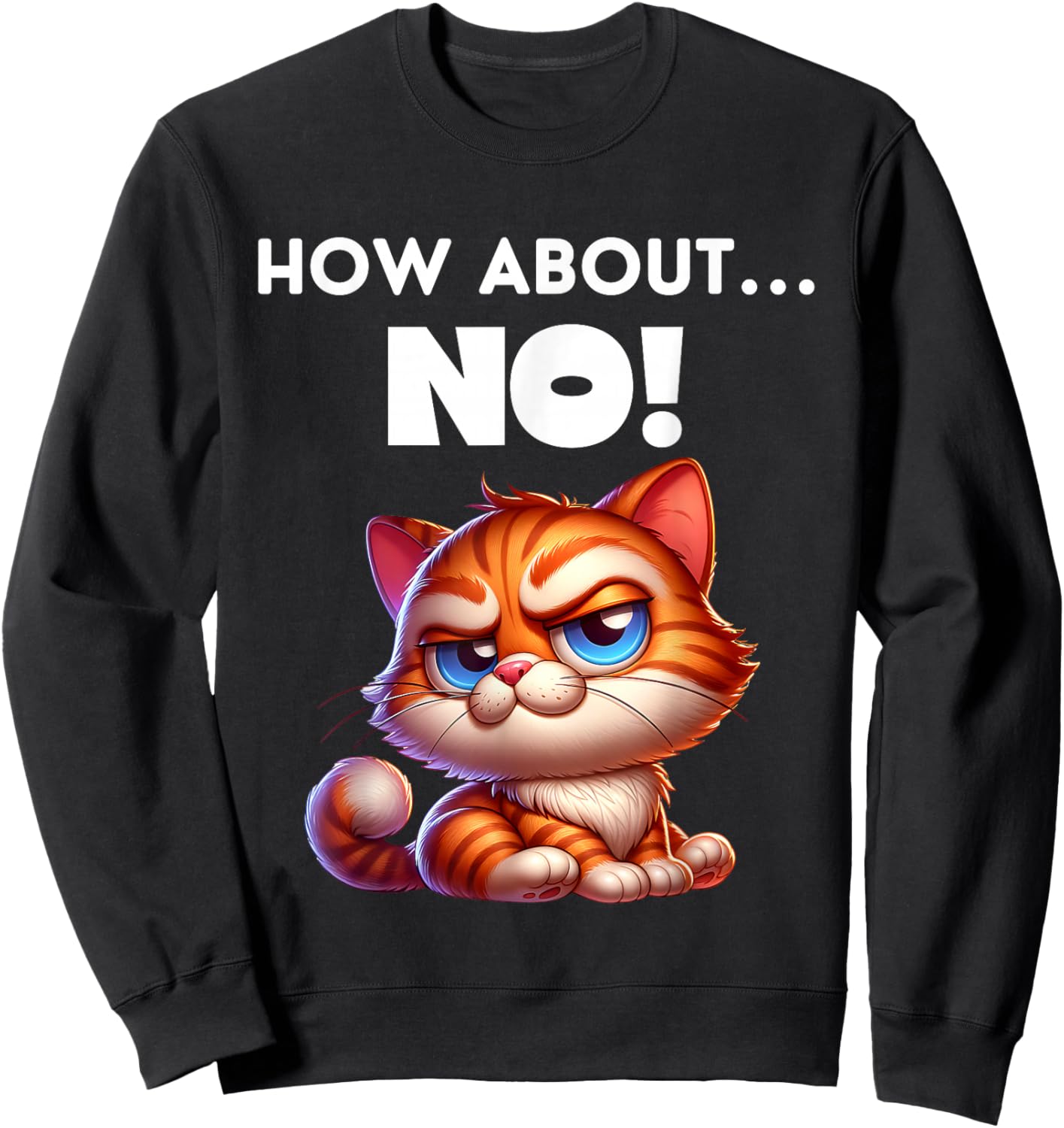How About No Cute Sarcastic Cat Sweatshirt - Sweatshirt | Black