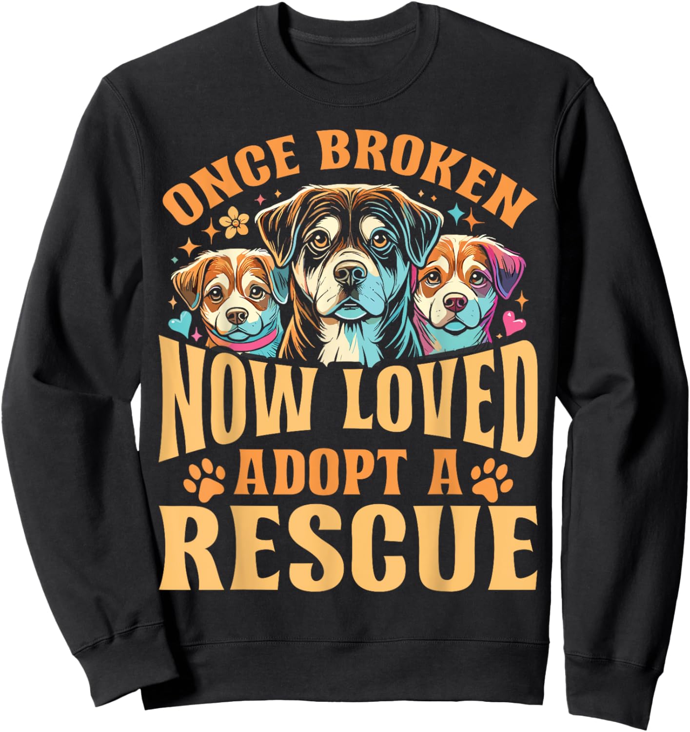Rescue Dog Once Broken Now Loved Adopt A Rescue Sweatshirt - Sweatshirt | Black