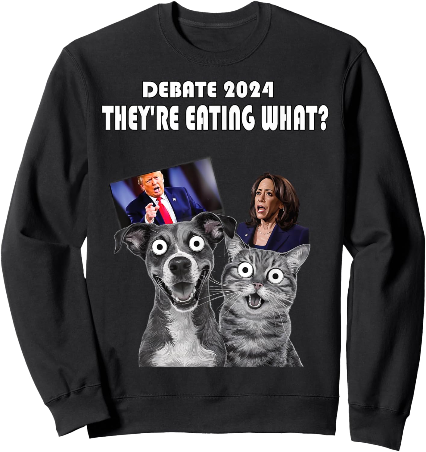 Funny Debate Election 2024 Pets Dog Cat They're Eating What Men Women Sweatshirt - Sweatshirt | Black