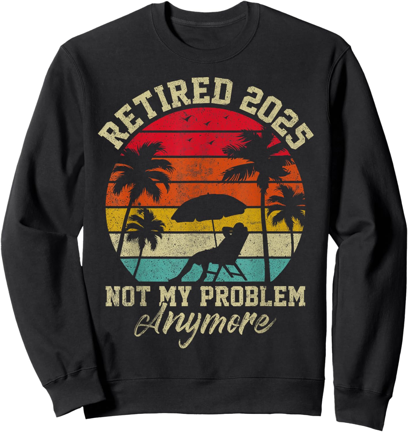 Retired 2025 Not My Problem Anymore Retirement Gifts Sweatshirt - Sweatshirt | Black