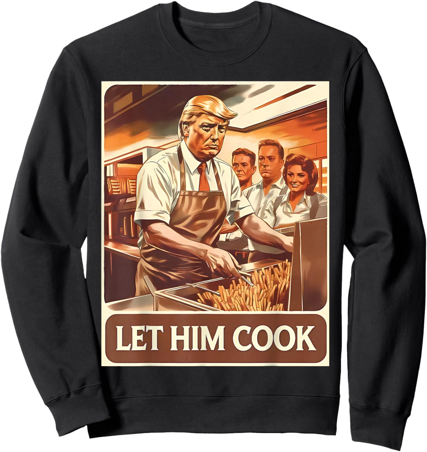 Let Him Cook Funny Trump Serving French Fries Fast Food Sweatshirt - Sweatshirt | Black