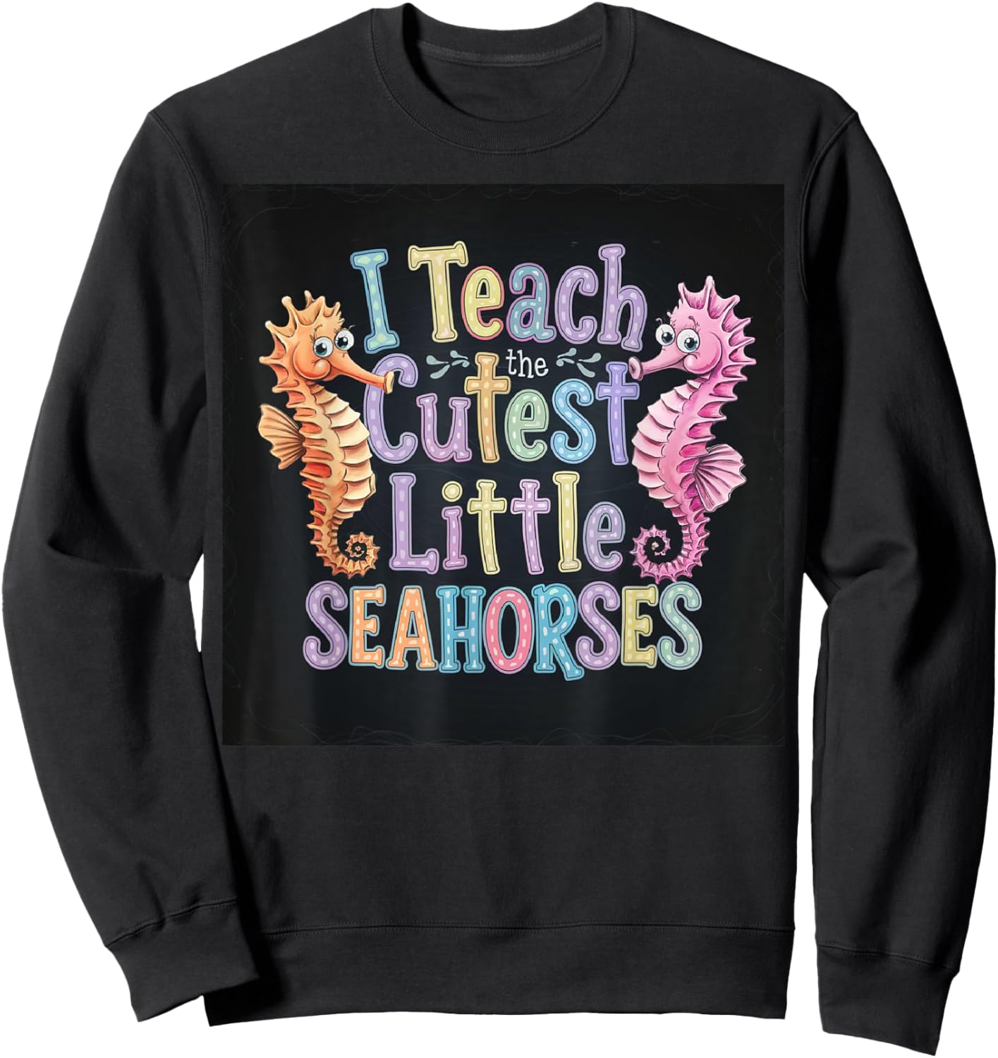 I Teach The Cutest Little Seahorses Funny Teacher School Sweatshirt - Sweatshirt | Black