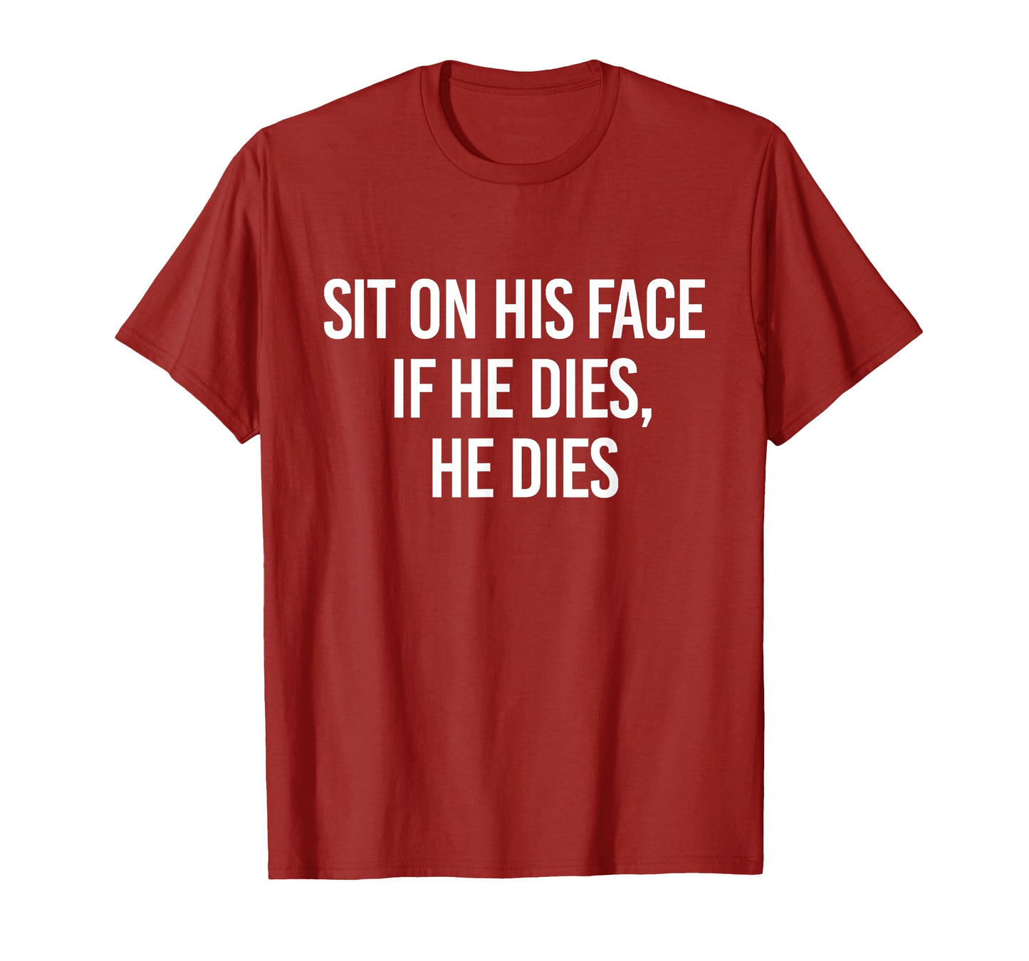 Sit On His Face If He Dies He Dies Funny Sarcasm Saying T-Shirt