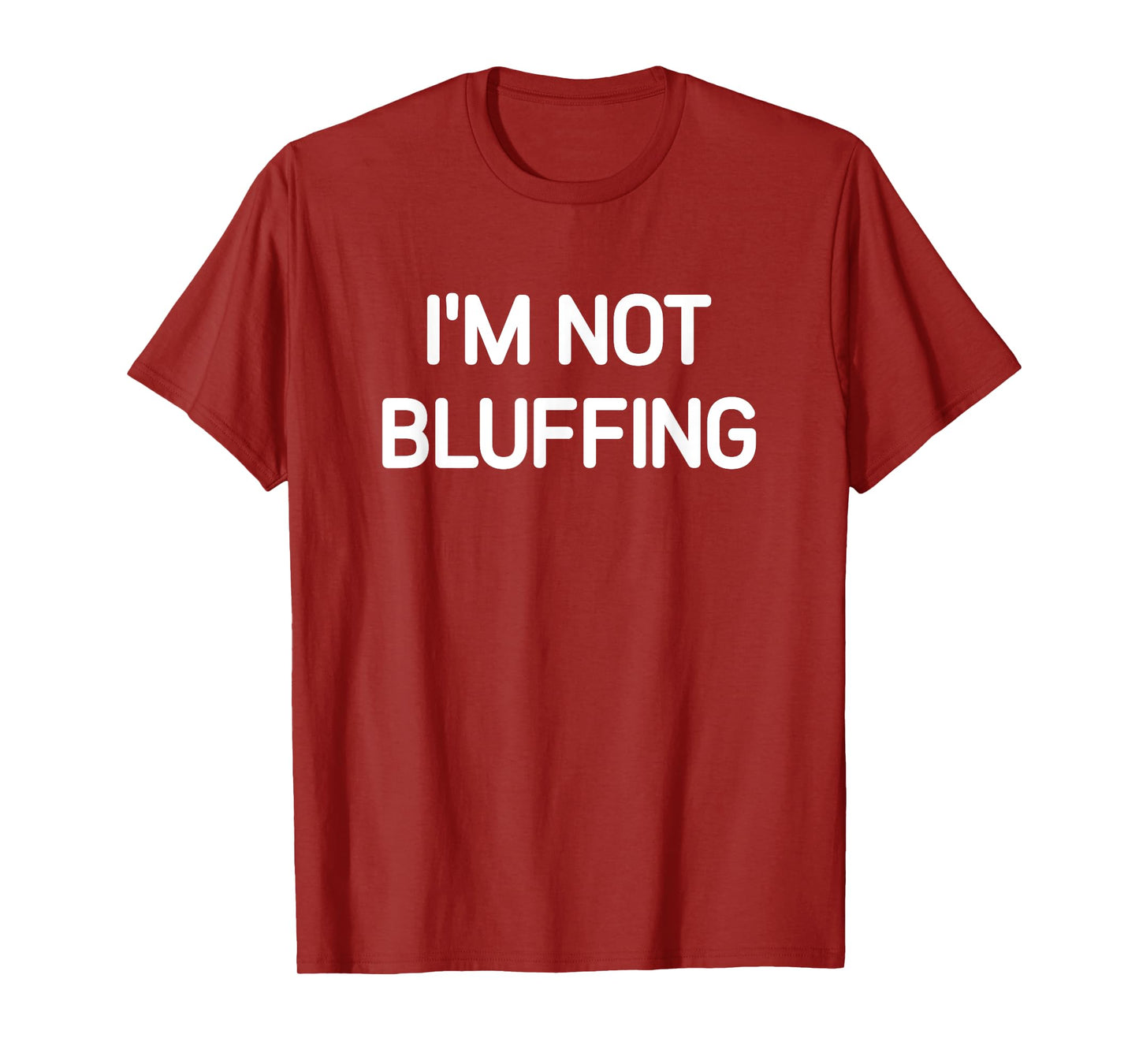 I'm Not Bluffing, Funny, Jokes, Sarcastic T-Shirt