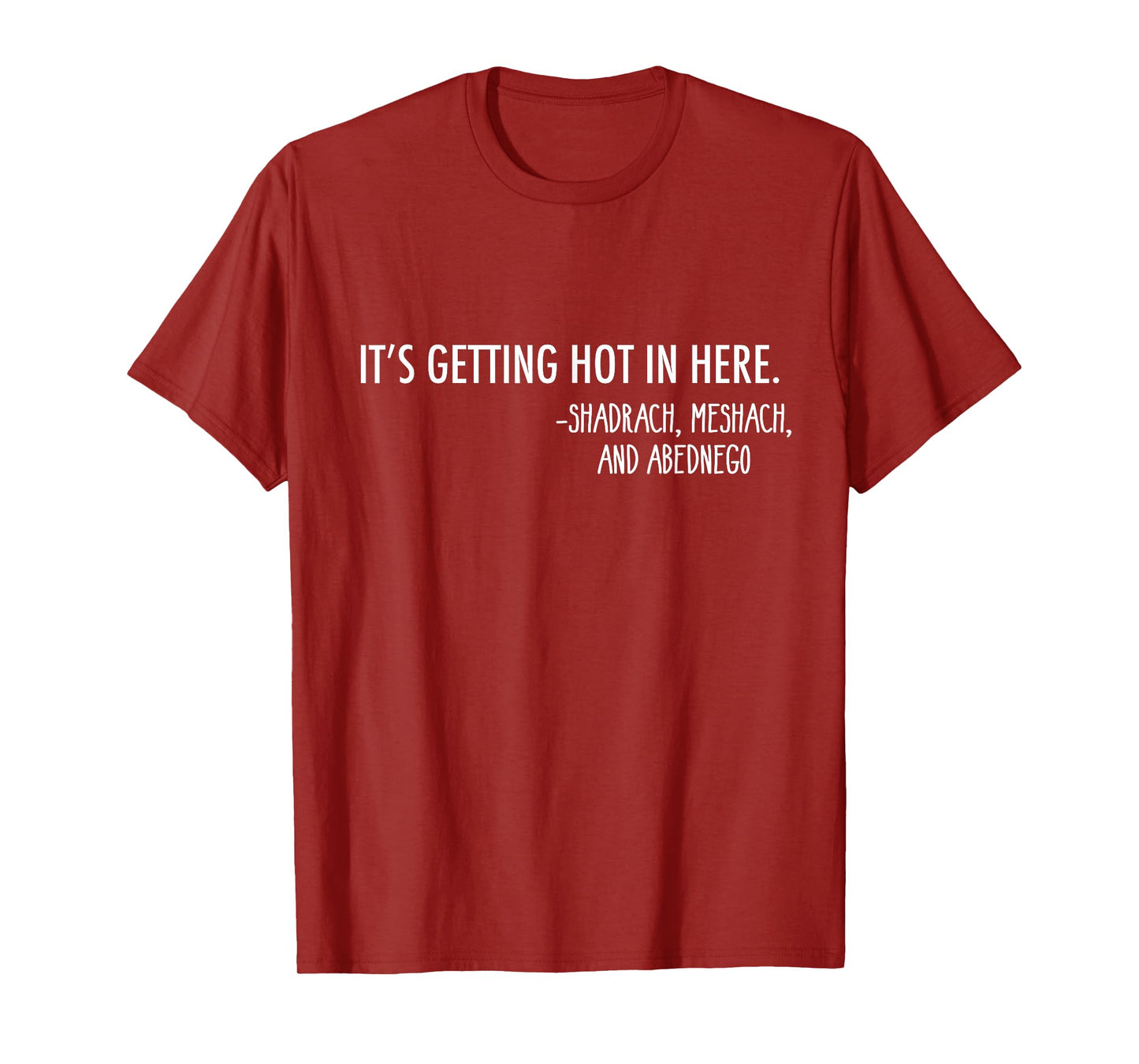 Getting Hot In Here. -Shadrach, Meshach, and Abednego Funny T-Shirt
