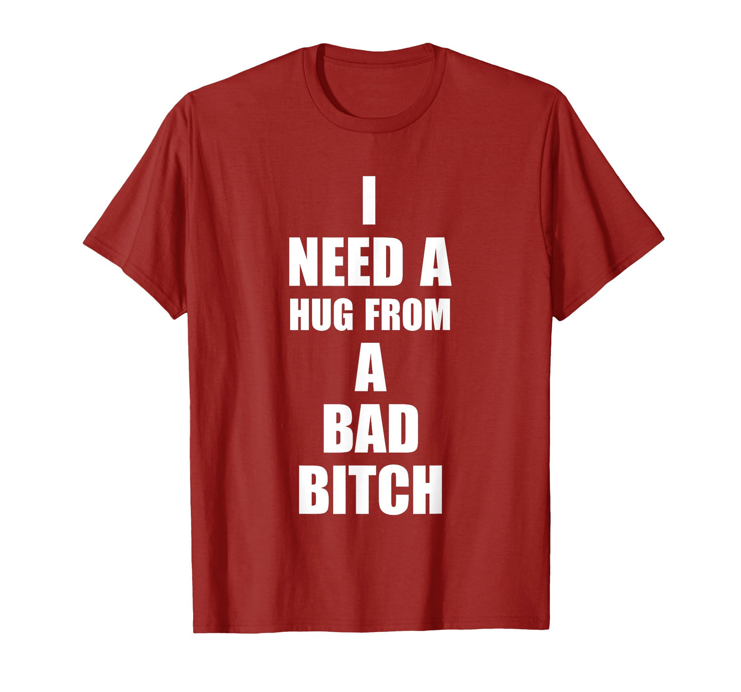 I Need A Hug From A Bad B!tch Funny Love Apparel T-Shirt