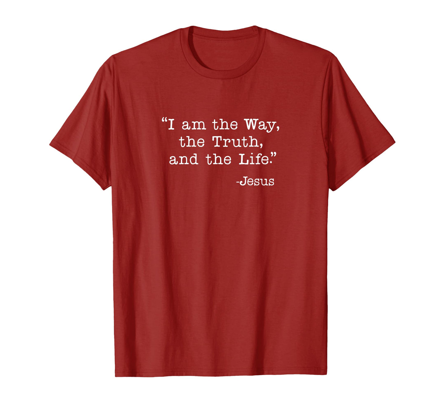I am the Way, the Truth and the Life - Jesus Quote T-Shirt