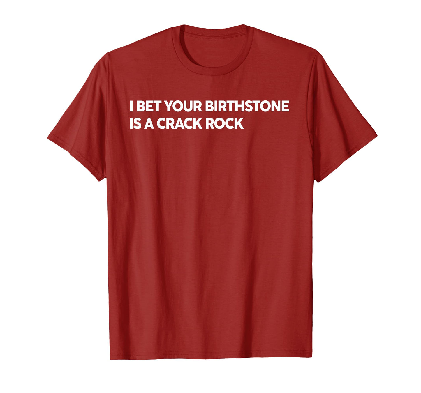 I Bet Your Birthstone Is A Crack Rock Funny Saying Quote T-Shirt