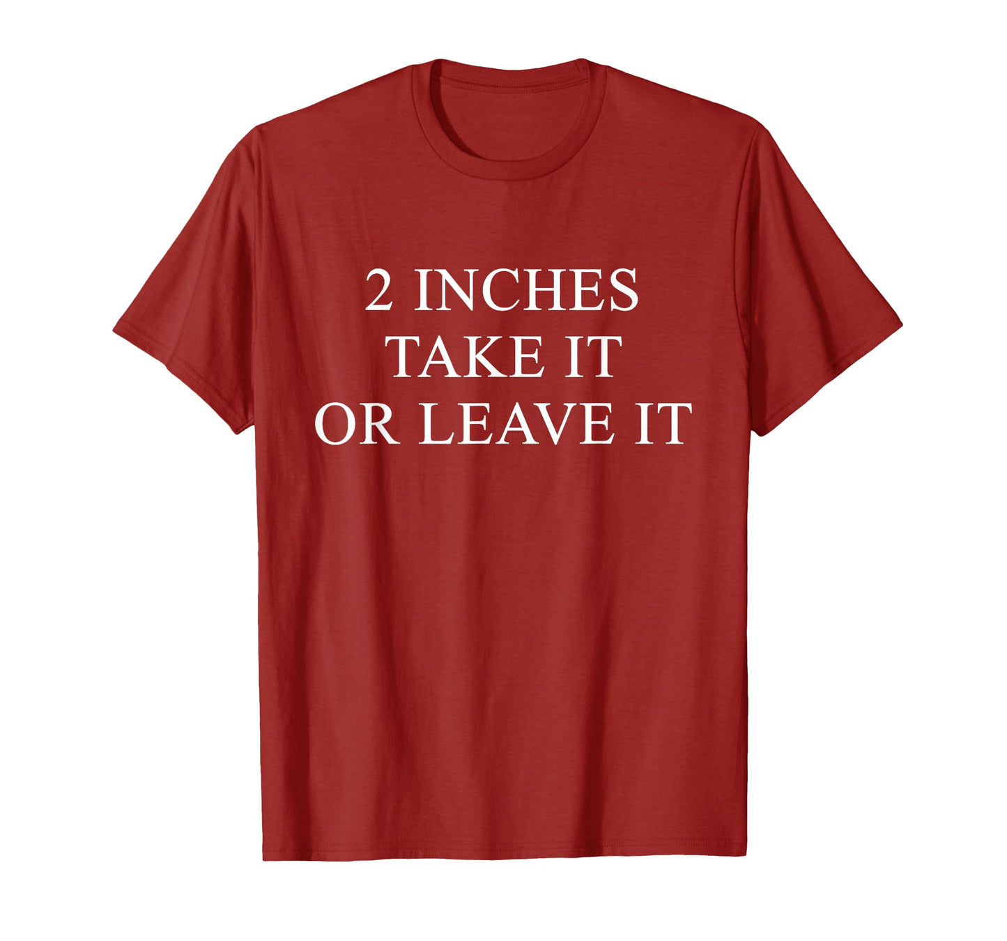 2 Inches Take It Or Leave It Quote T-Shirt