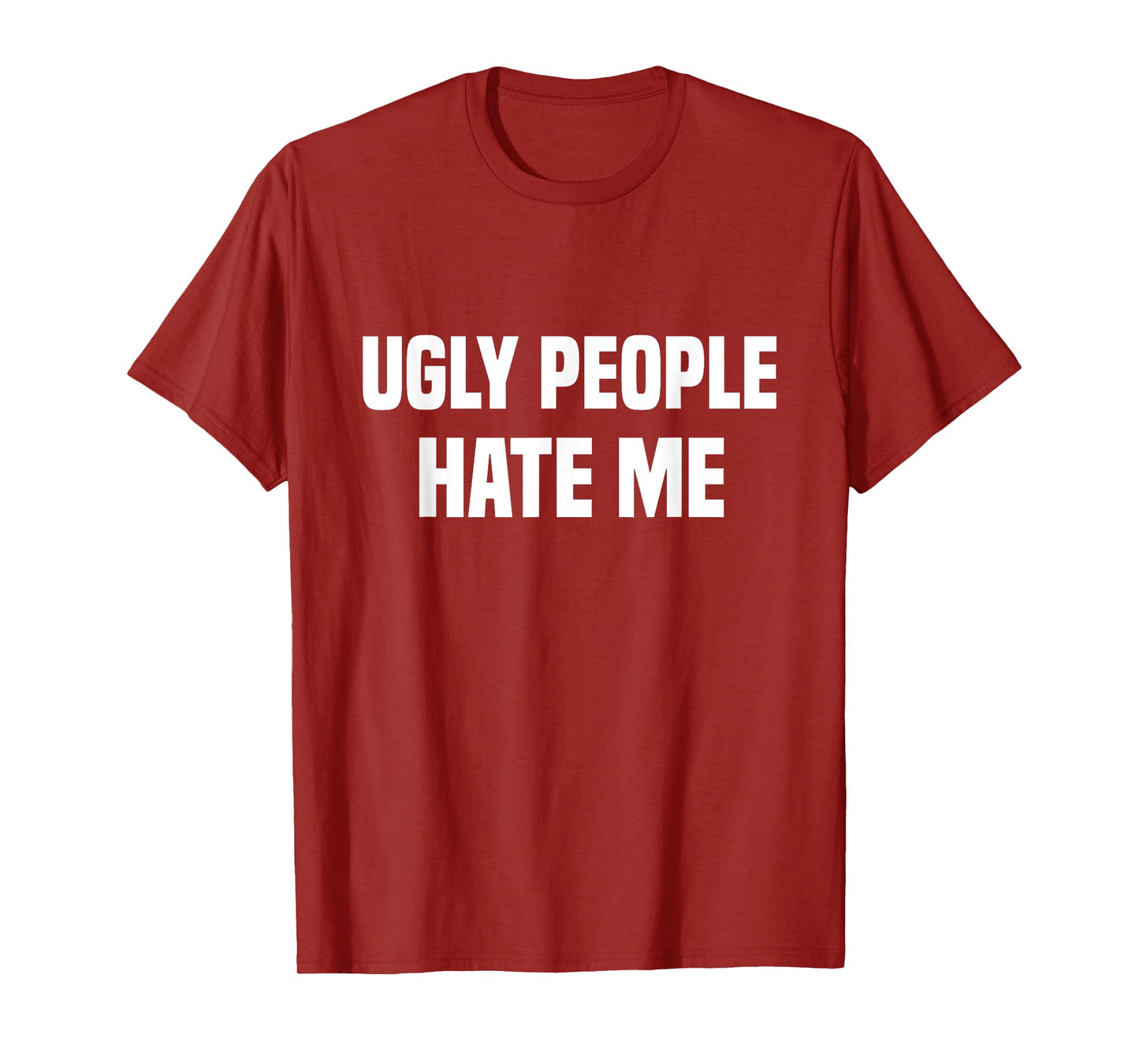 Ugly people hate me T-Shirt