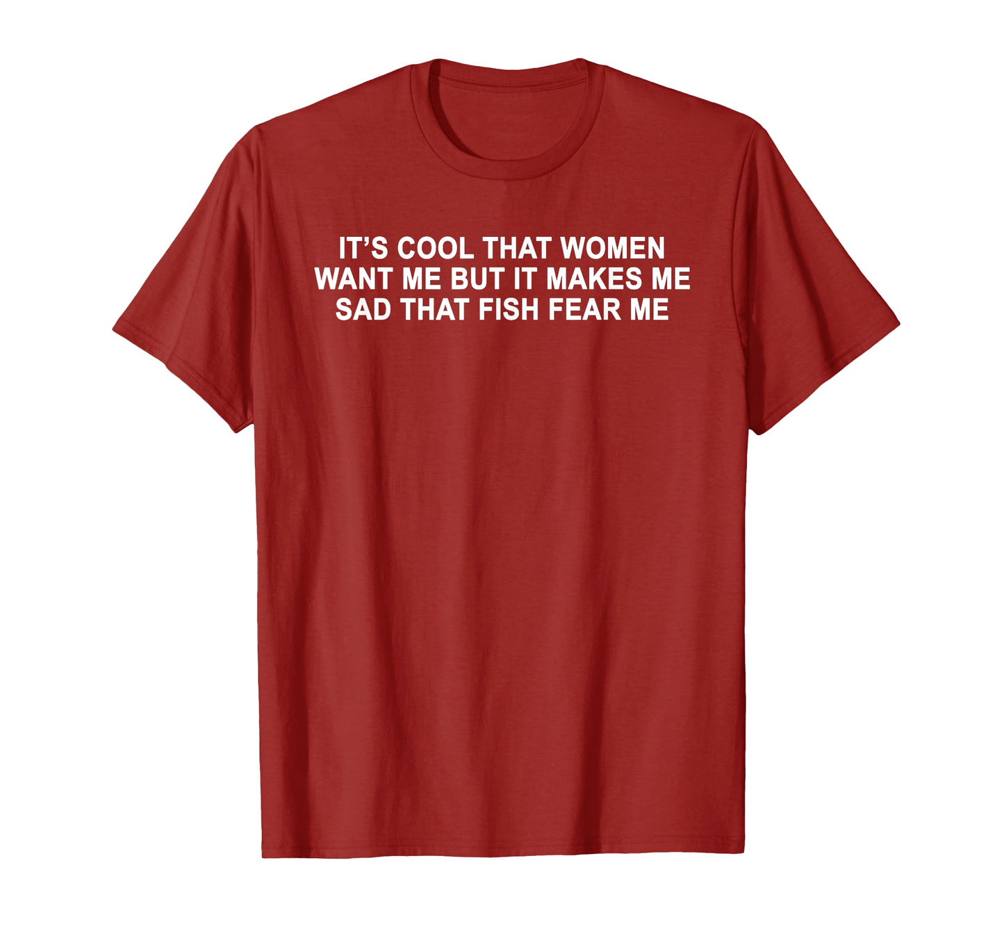 It's Cool That Women Want Me T-Shirt