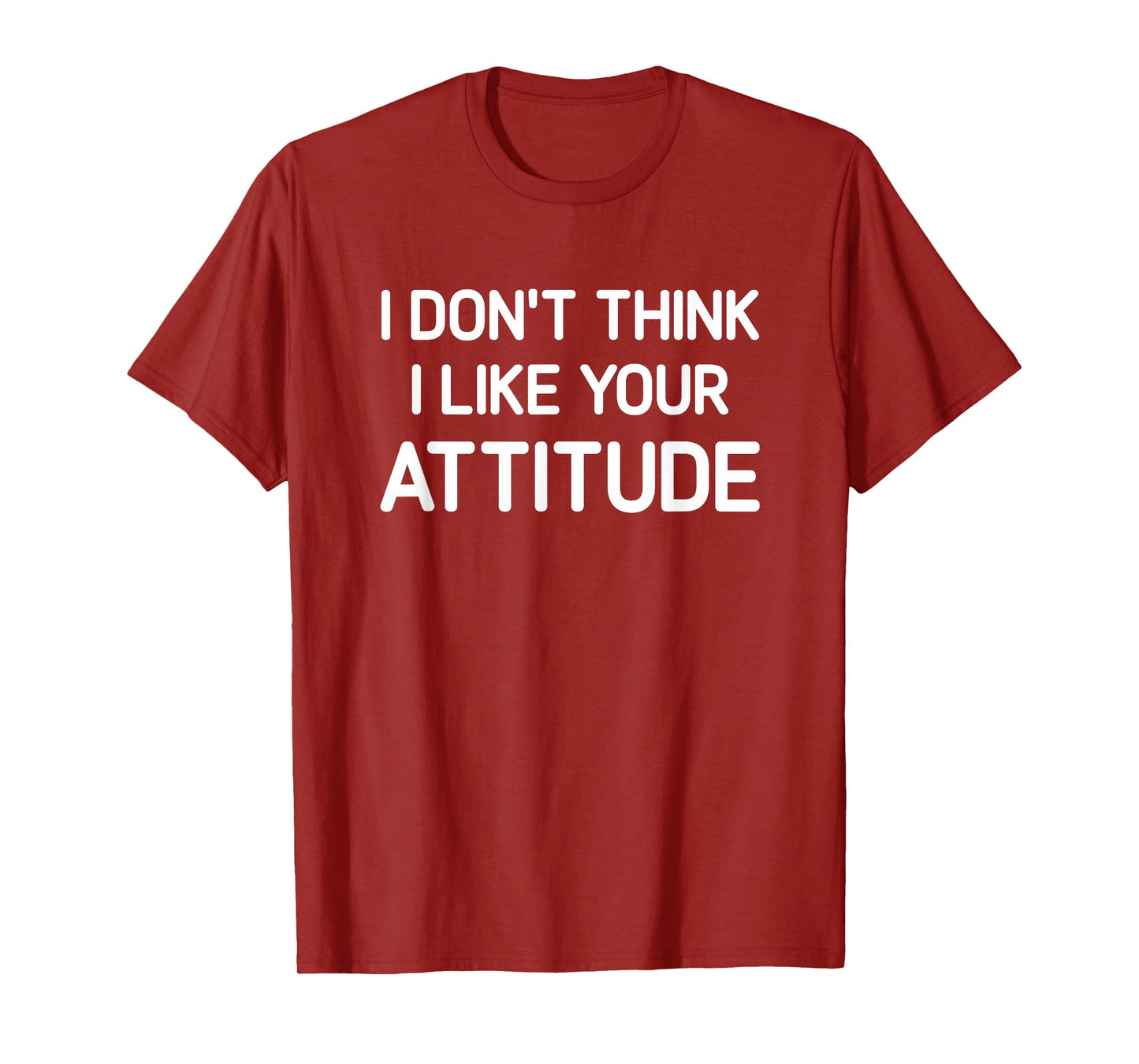 I Don't Think I Like Your Attitude, Funny, Jokes, Sarcastic T-Shirt
