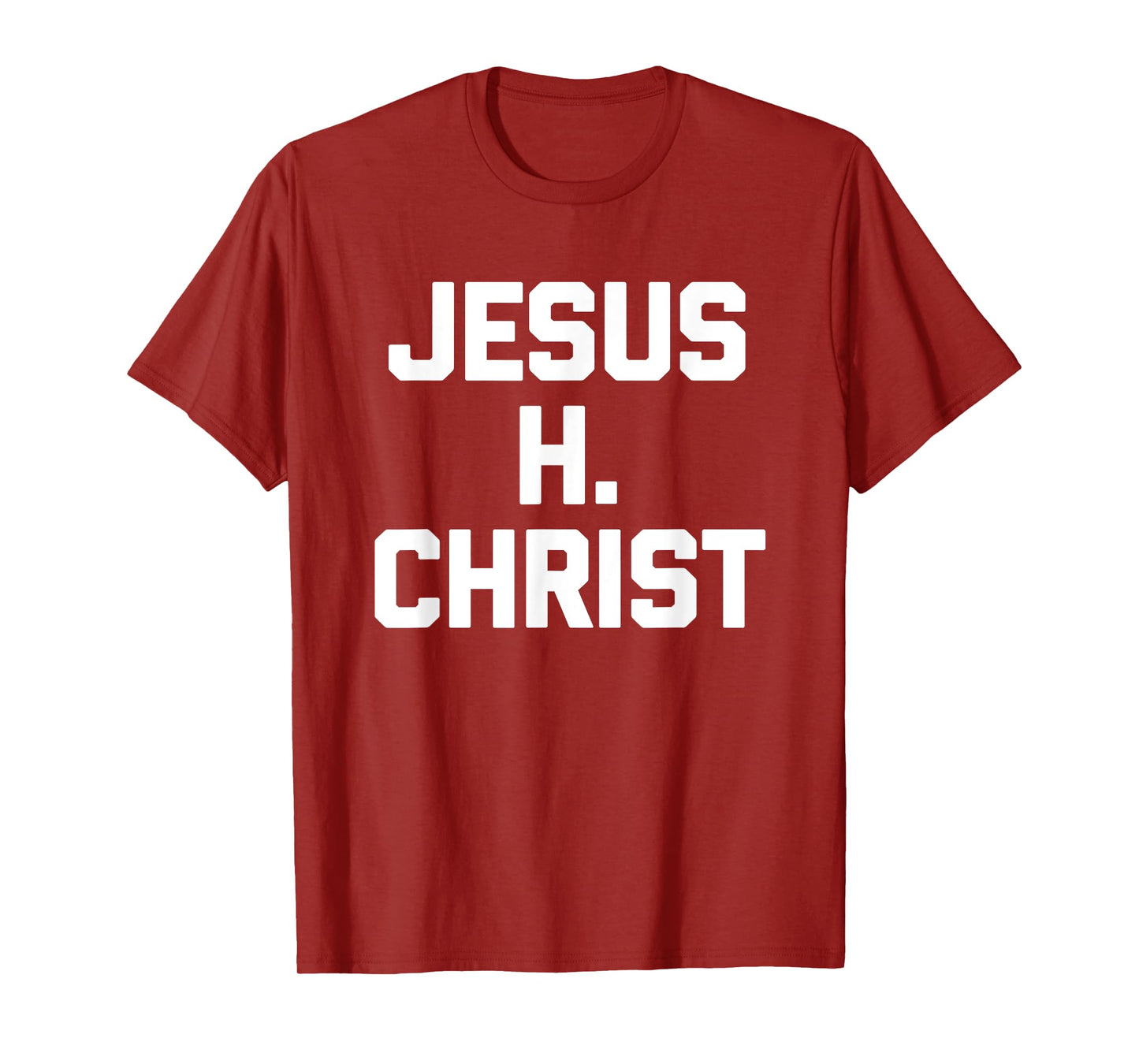 Jesus H. Christ - Funny Saying Sarcastic Cute Cool Novelty T-Shirt