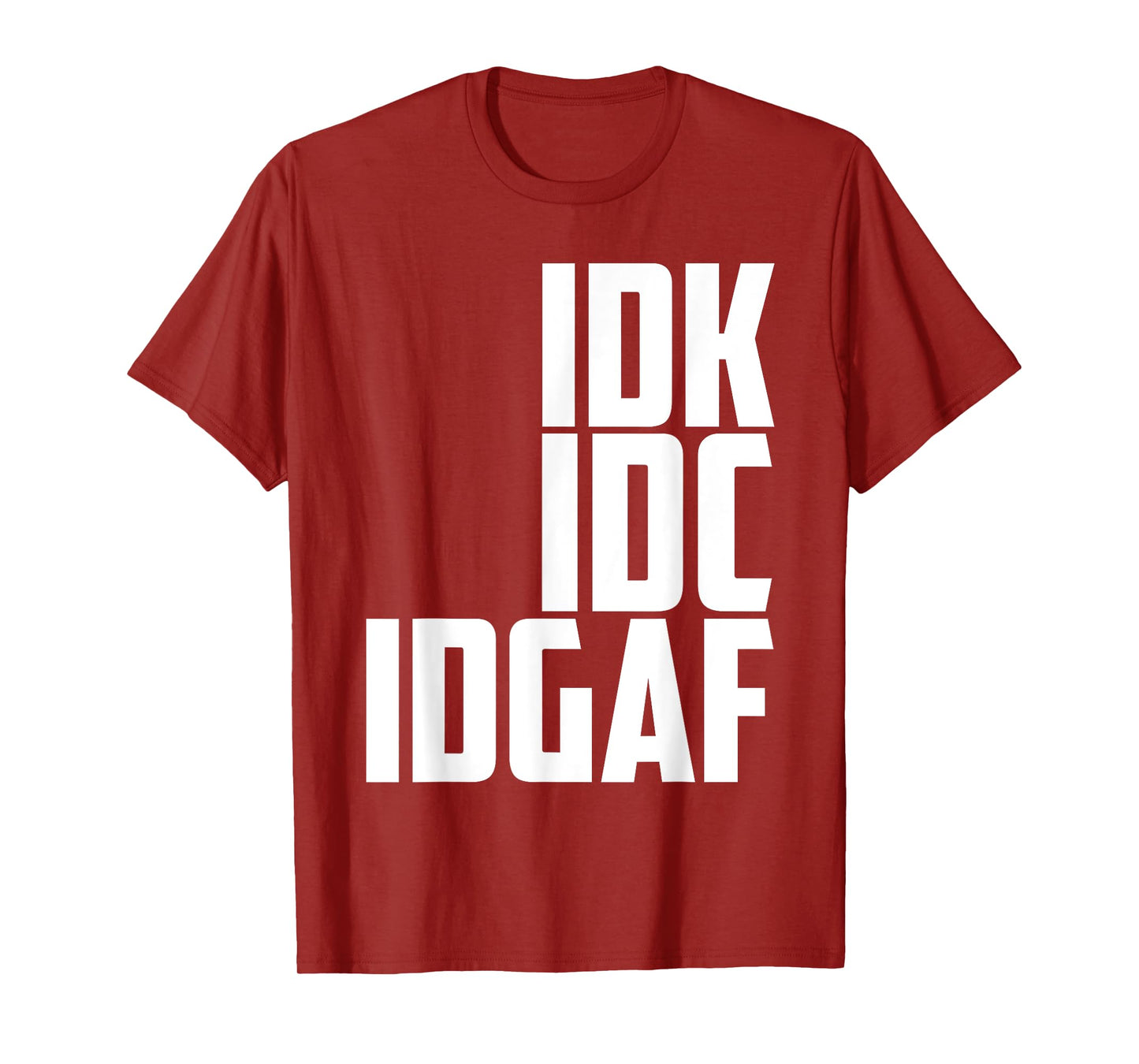 I DON'T KNOW, I DON'T CARE, IDGAF T-Shirt