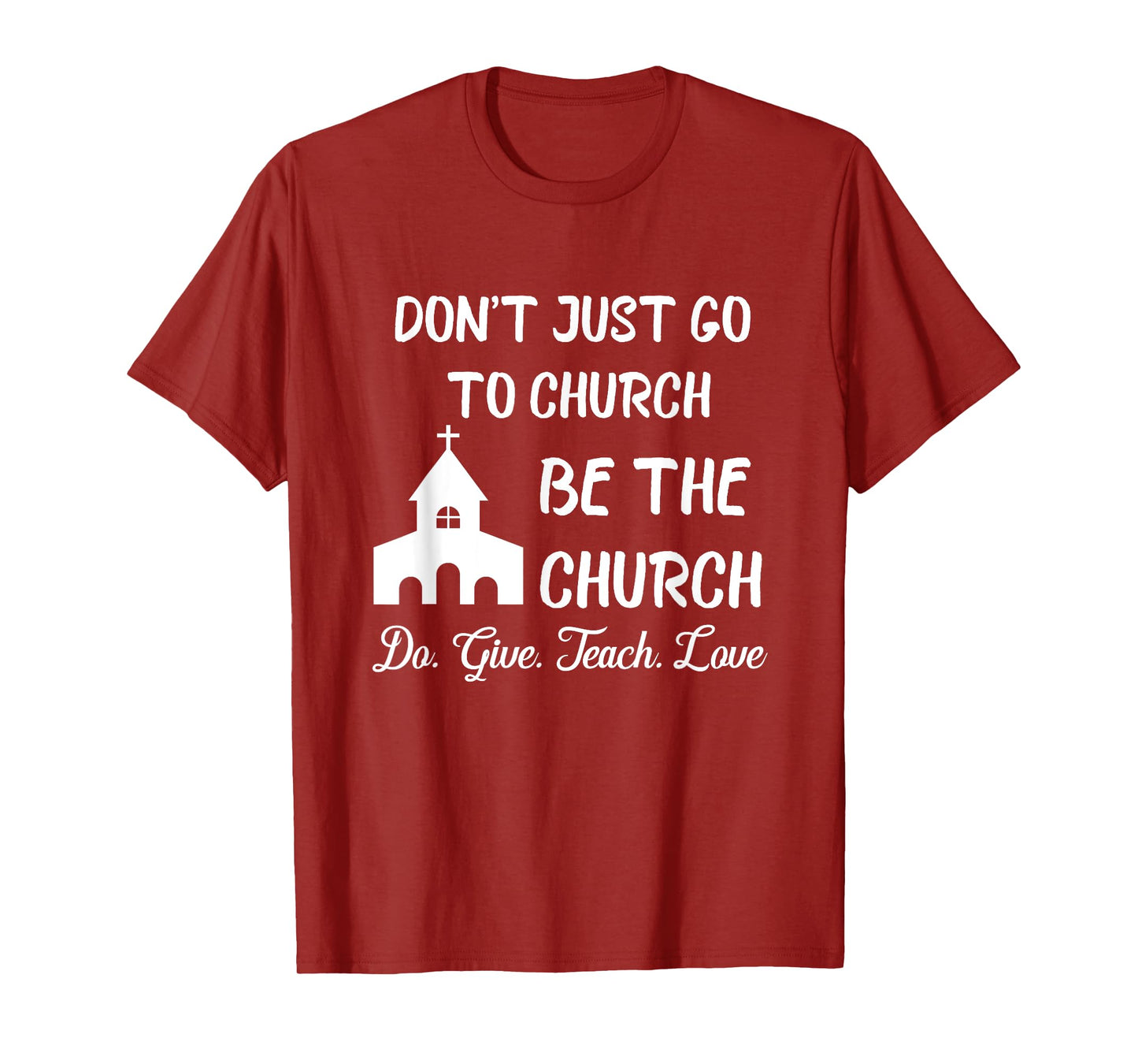 Don't Just Go To Church Be The Church Do Give Teach Love T-Shirt