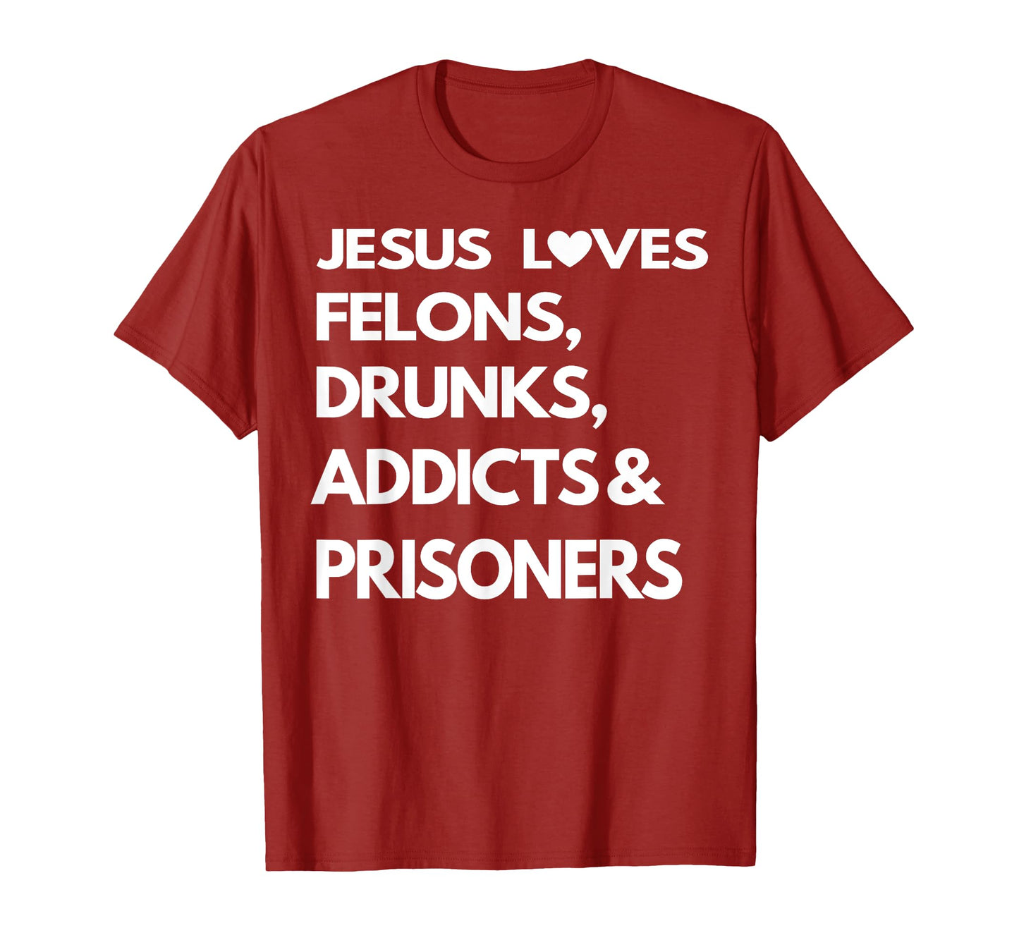 Jesus Love Felons Drunks Addicts & Prisoners T-Shirt