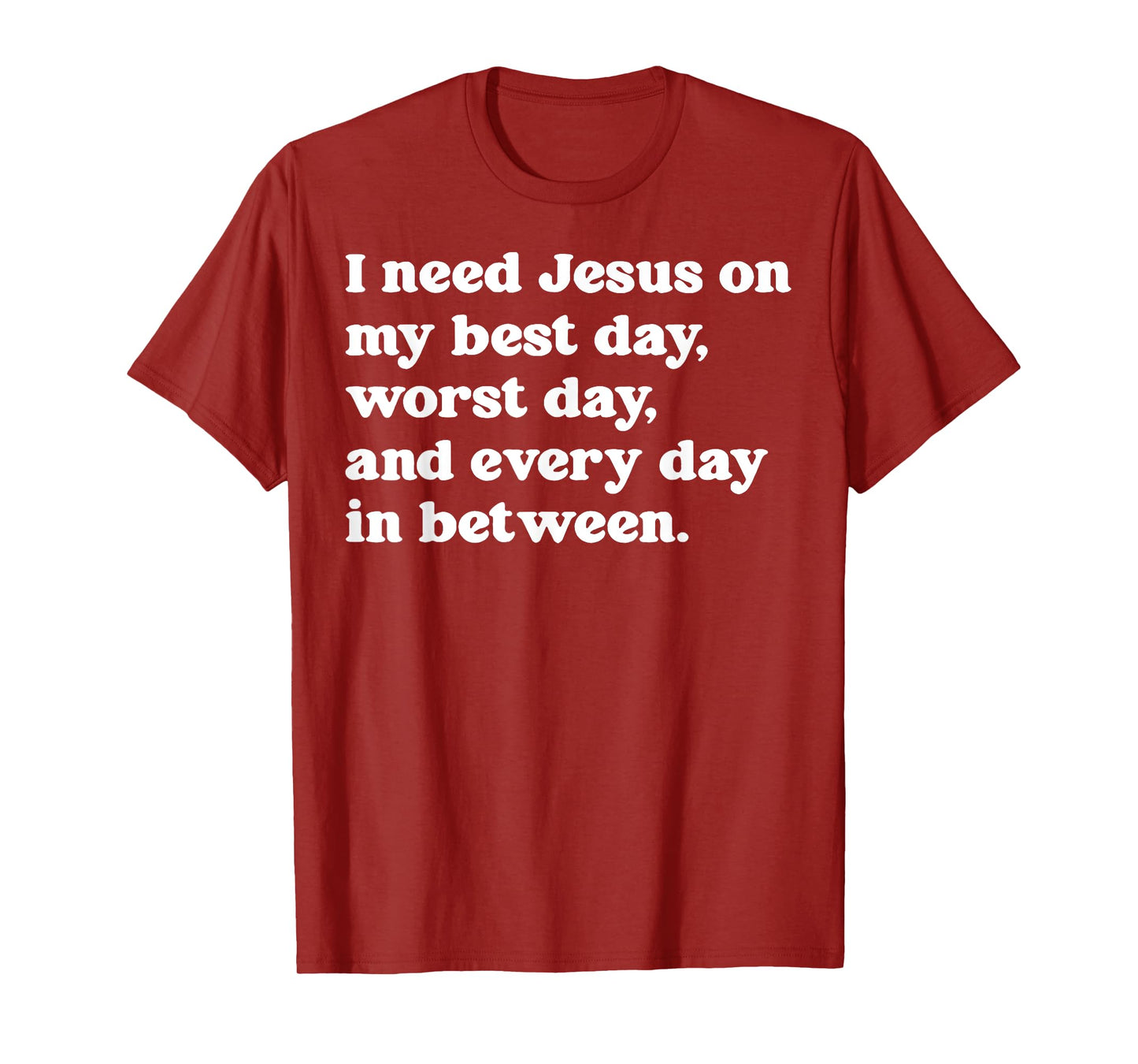 I Need Jesus On My Best Day Worst Day And Every Day T-Shirt