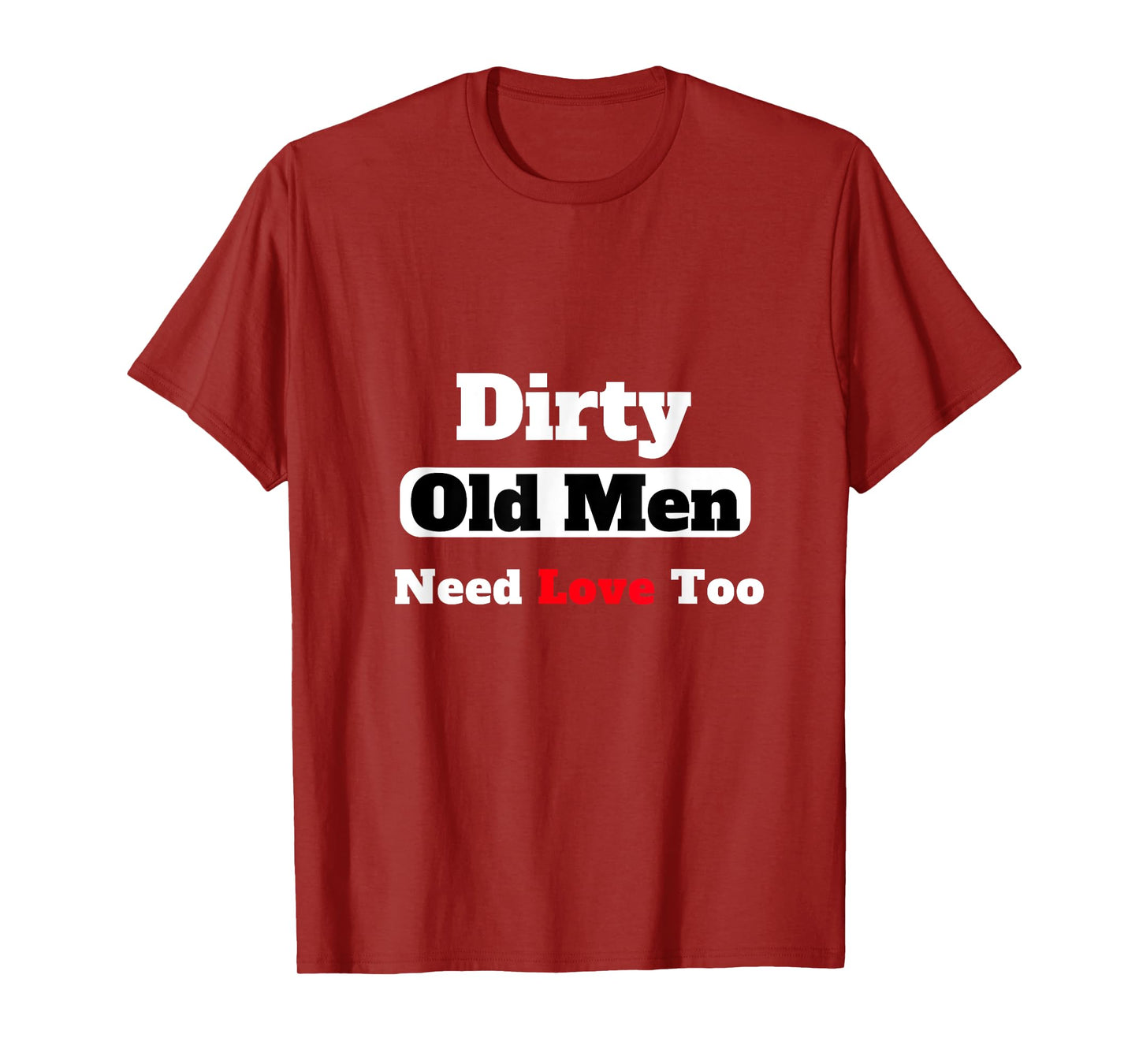 Dirty Old Men Need Love Too Tee T-Shirt