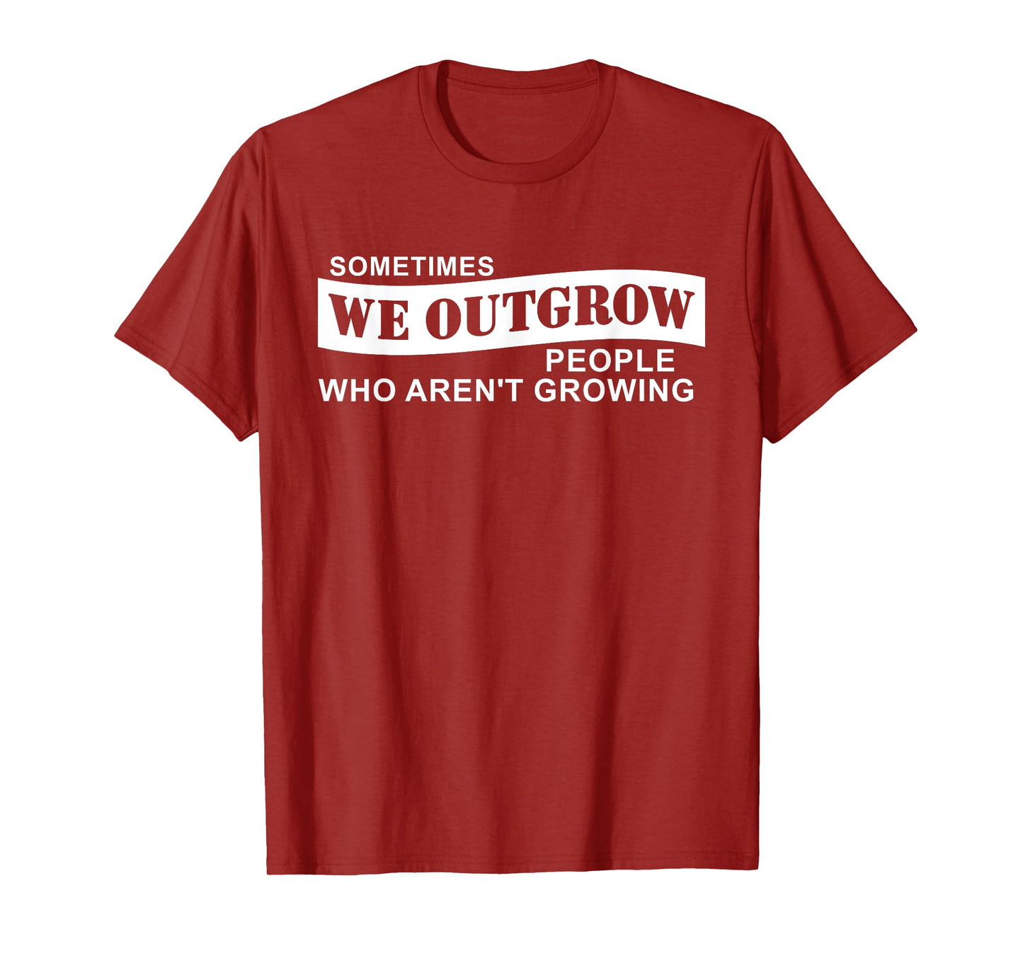 Sometimes We Outgrow People Who Aren't Growing T-Shirt