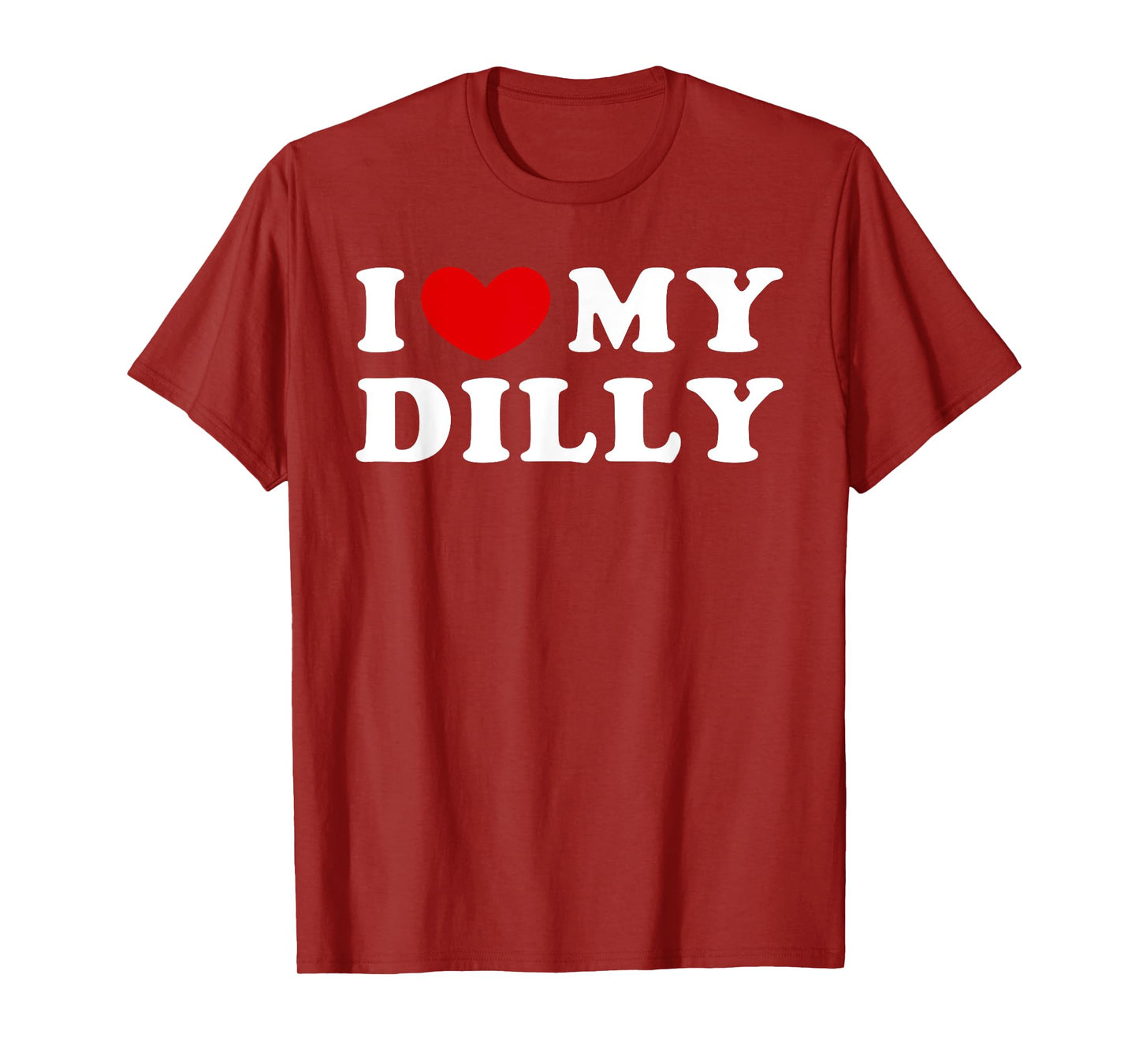 I Love My Dilly, I Heart My Dilly T-Shirt