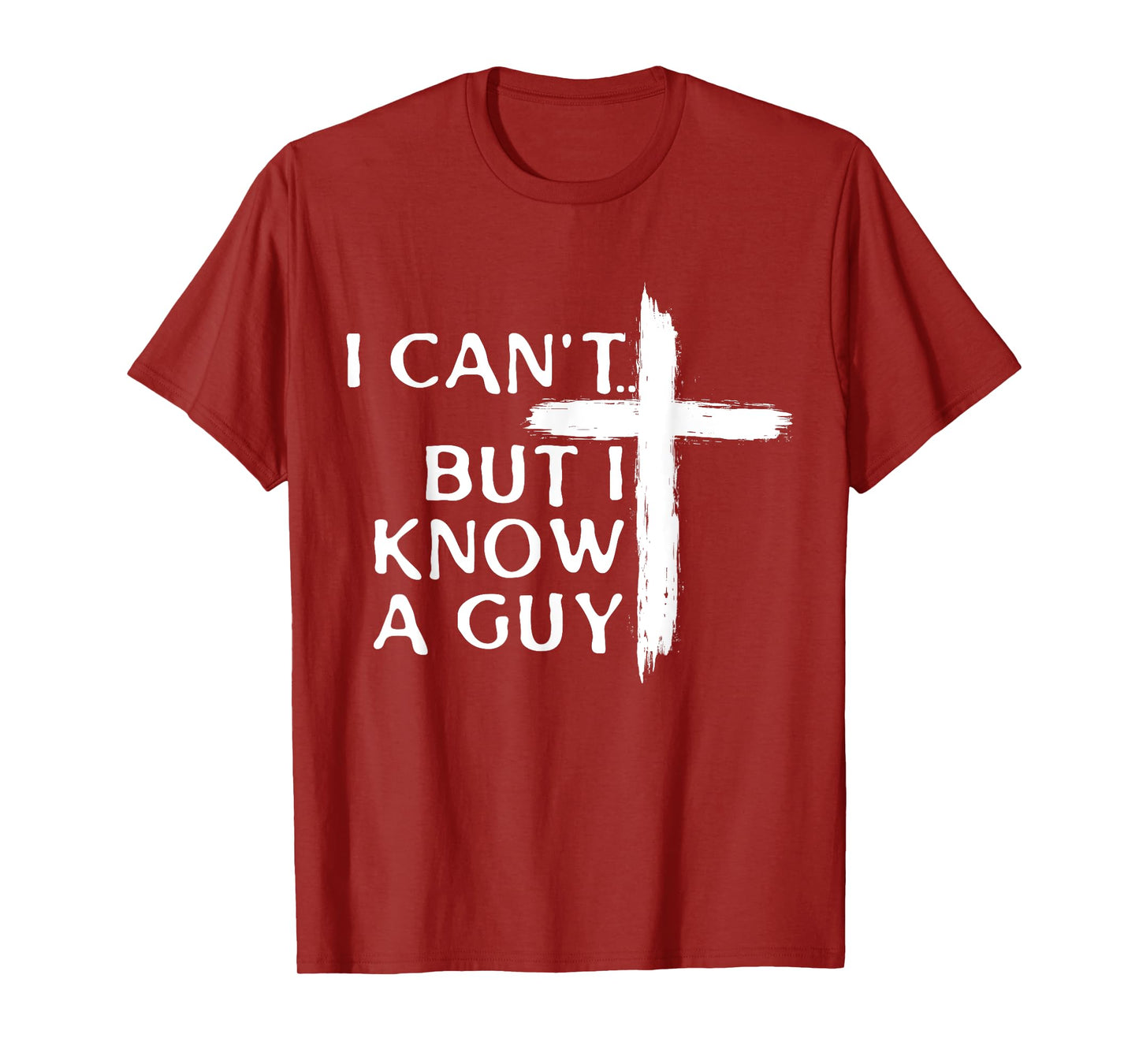 I Can't But I Know A Guy Christian Cross T-Shirt
