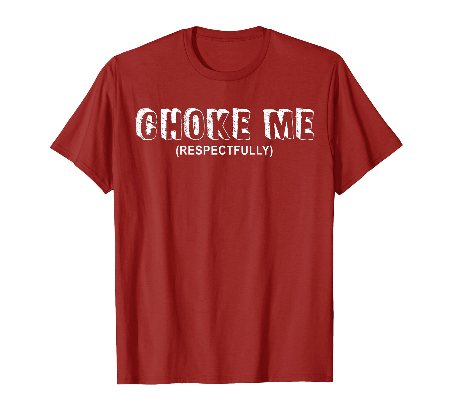 (ON BACK) Choke Me Respectfully Funny Quote T-Shirt