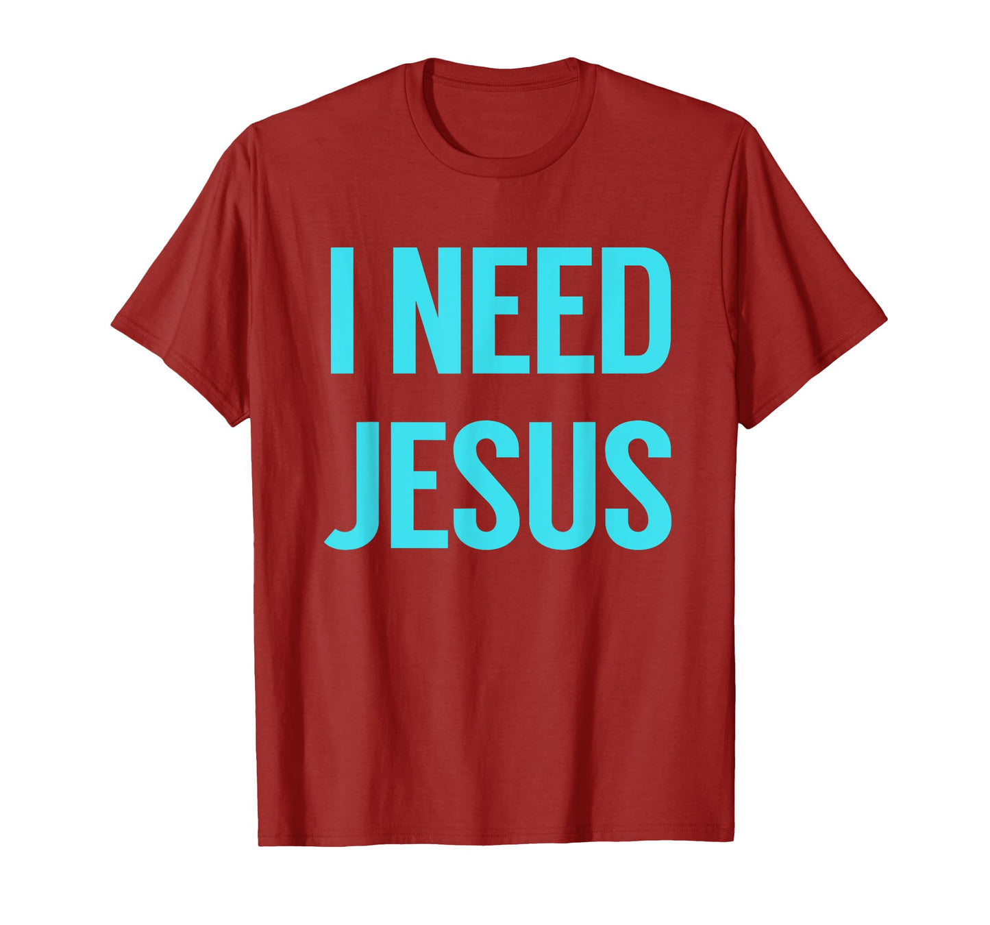 I need Jesus Shirt T-Shirt