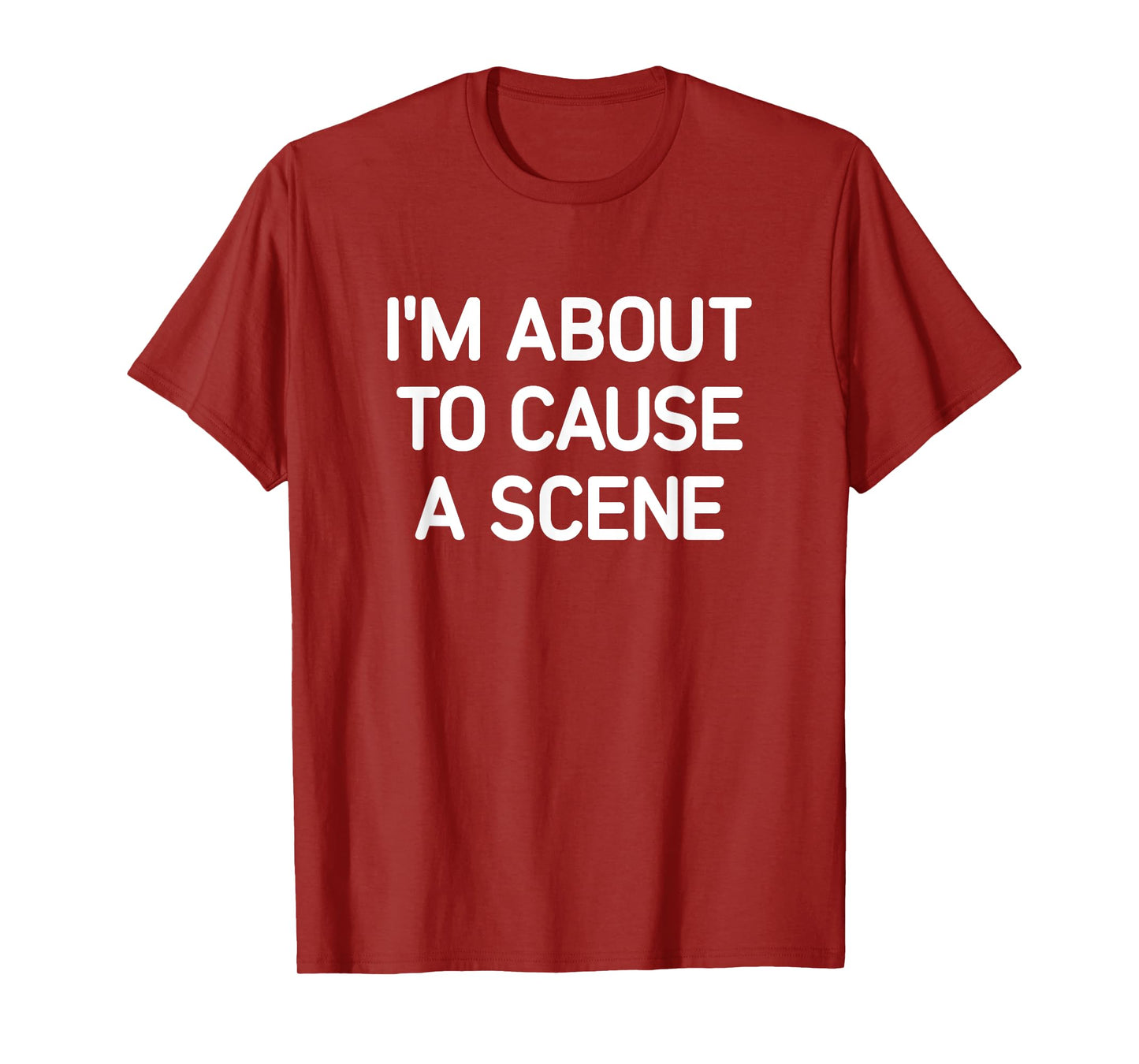 I'm About To Cause A Scene, Funny, Jokes, Sarcastic T-Shirt