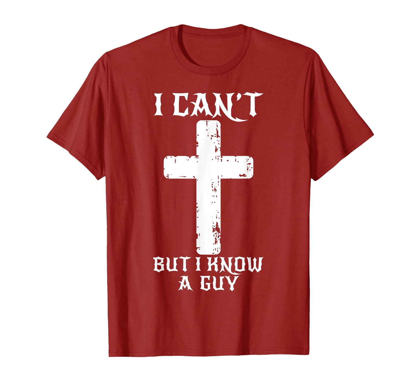 I Can't But I Know A Guy Funny Christian Cross Jesus Faith T-Shirt