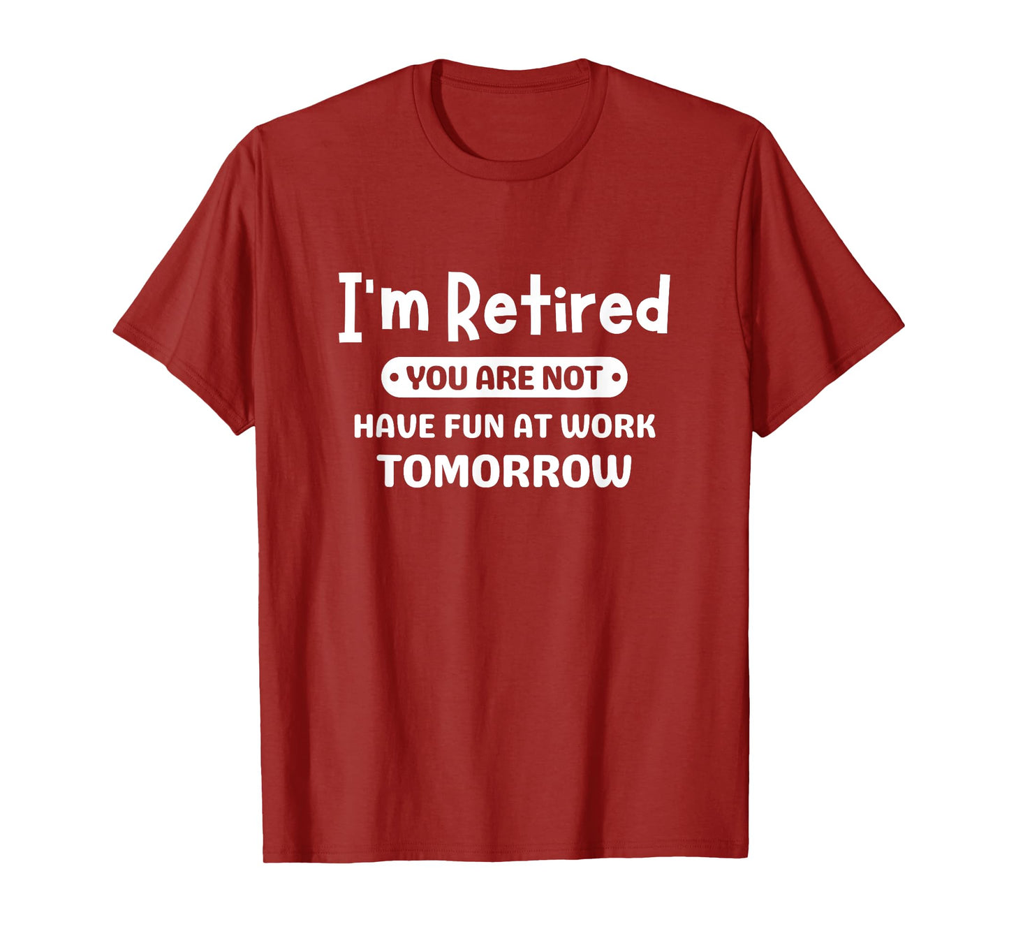 I'm Retired You're Not Have Fun At Work Tomorrow Retirement T-Shirt