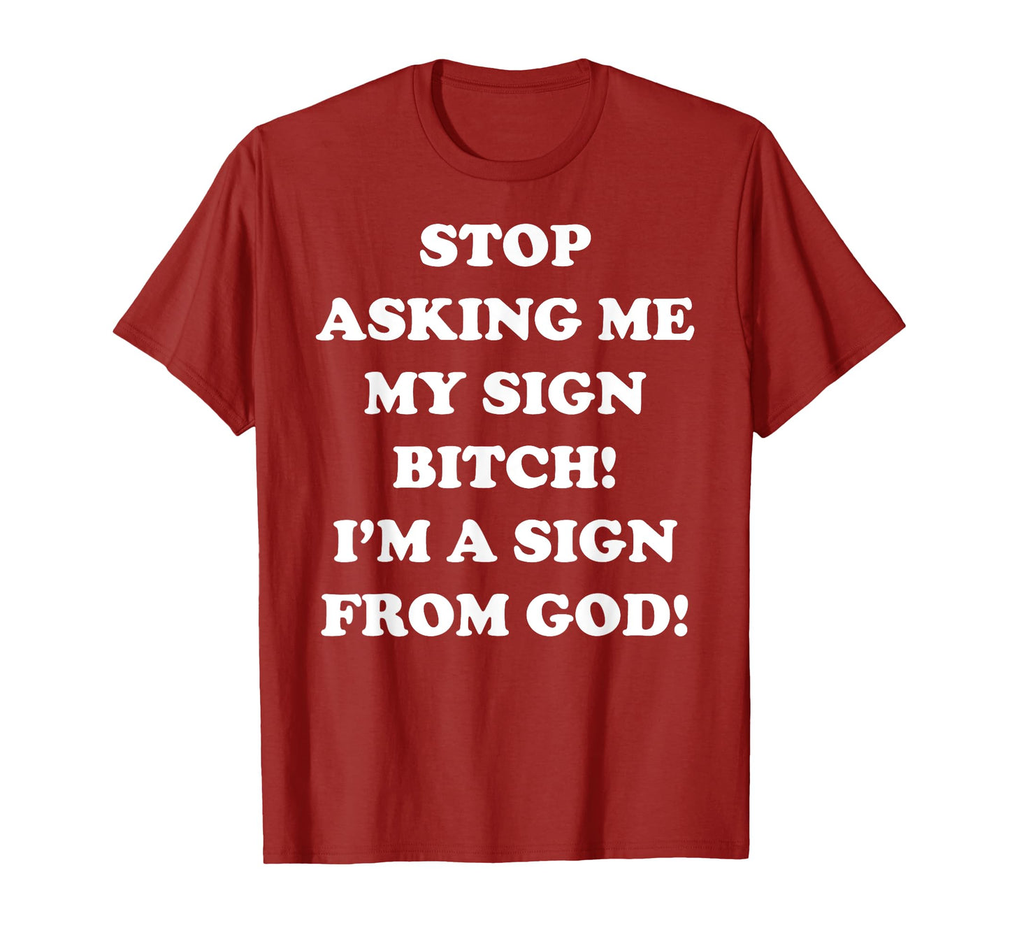 Stop Asking Me My Sign Bitch I'm A Sign From God T-Shirt