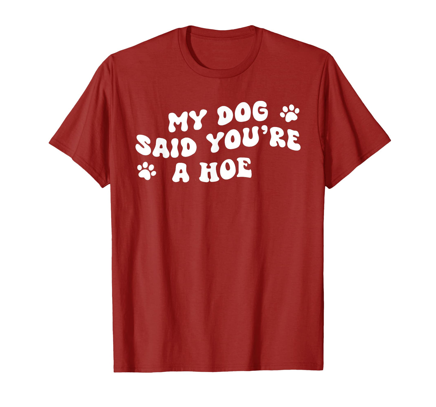 My Dog Said You're A Hoe Funny Pet Dog Lover Saying Quote Men Women T-Shirt
