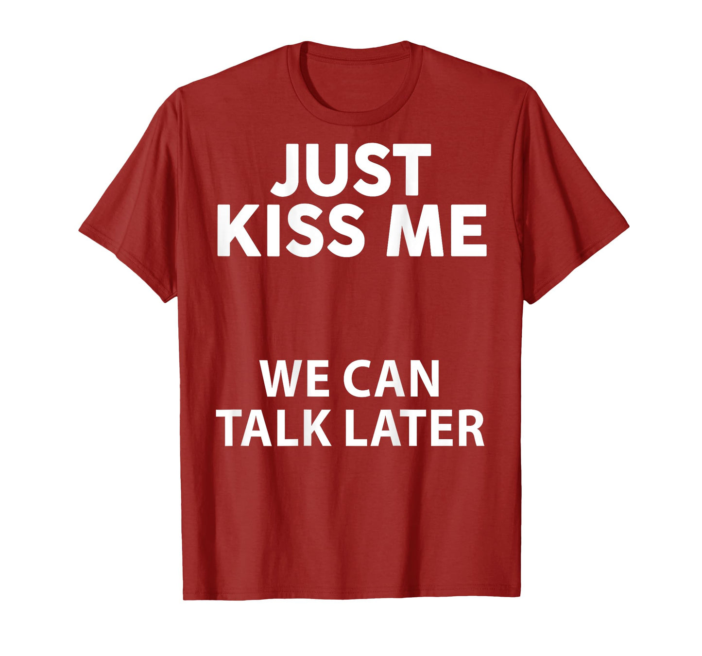 Just Kiss Me We Can Talk Later Funny Saying Quote On Back T-Shirt