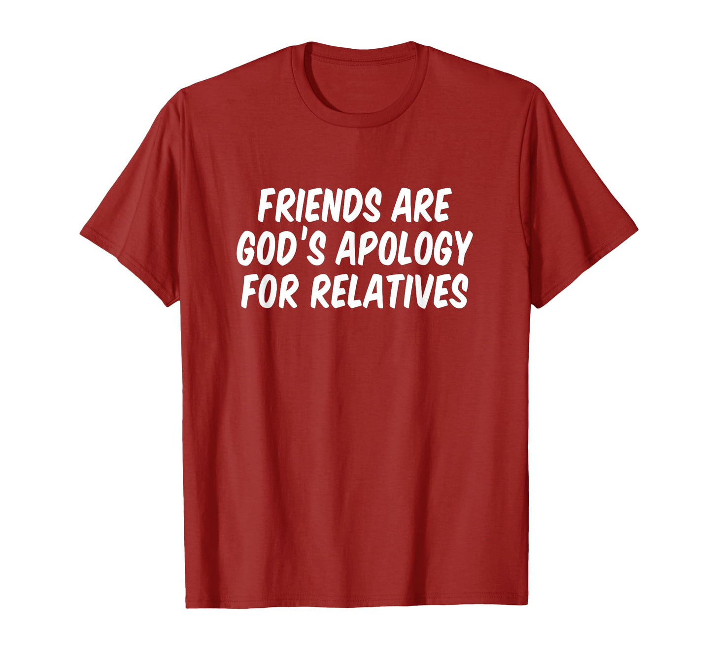Friends are God’s Apology for Relatives T-Shirt