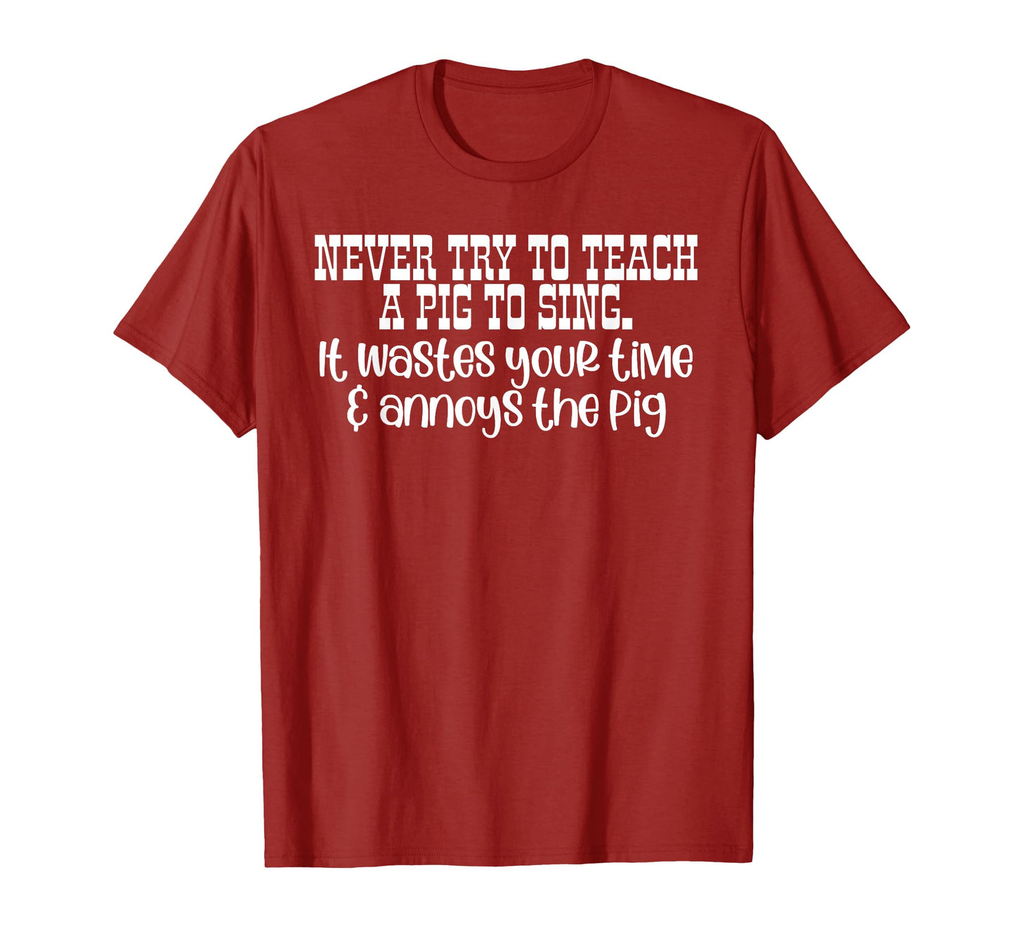 NEVER TRY TO TEACH A PIG TO SING. It wastes Funny design T-Shirt