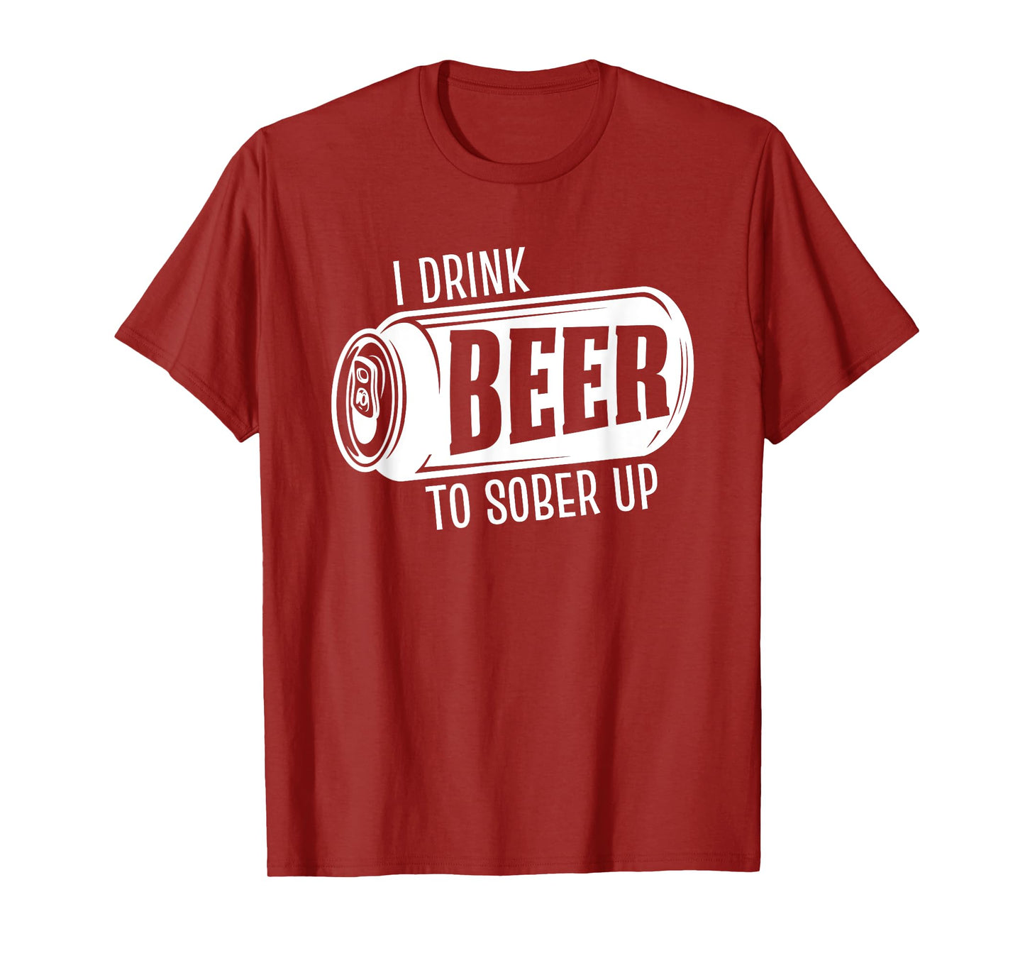 I Drink Beer To Sober Up Funny Party Beer Drinkers Alcohol T-Shirt