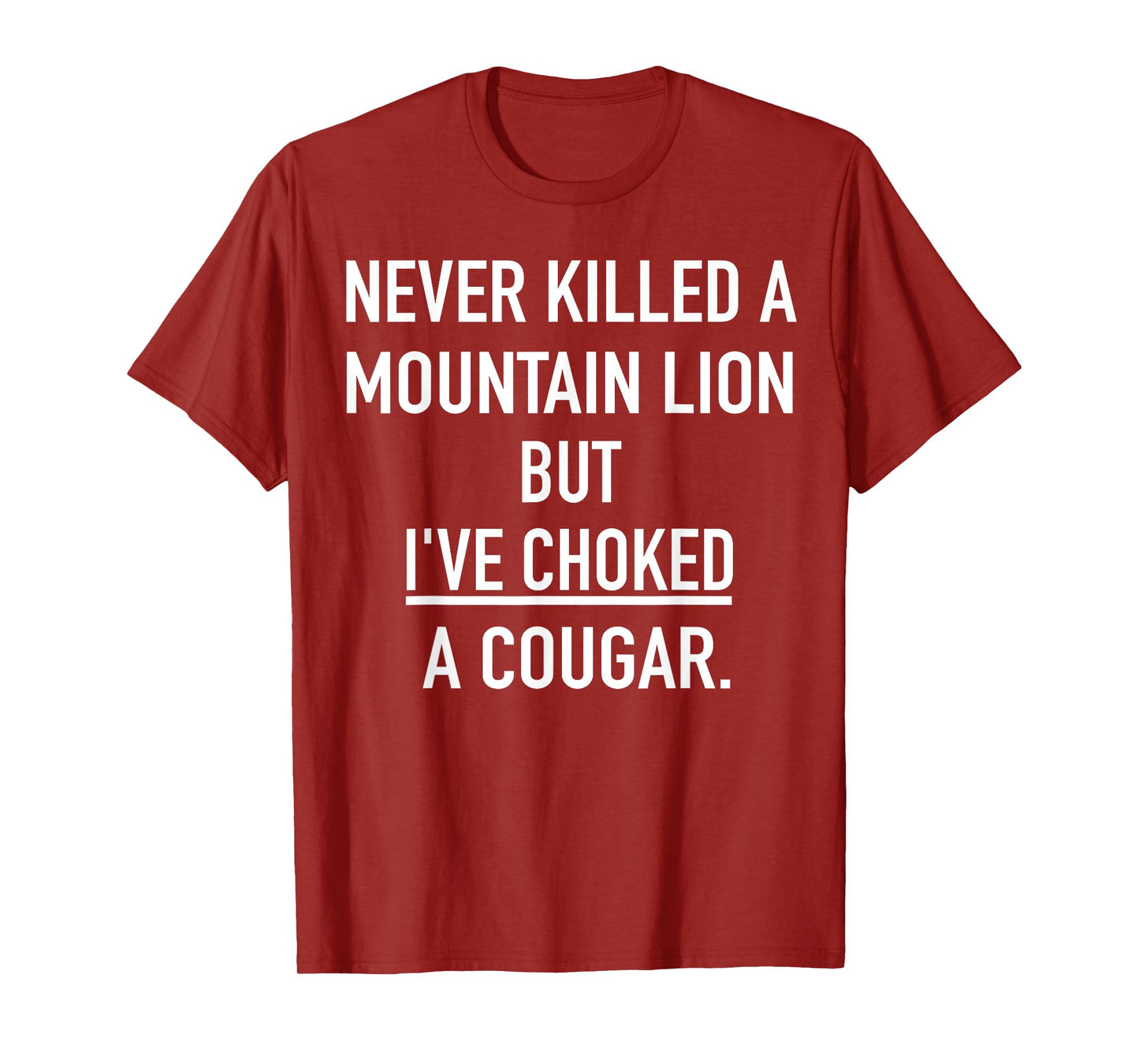 Never Killed A Mountain Lion But I've Choked A Cougar T-Shirt