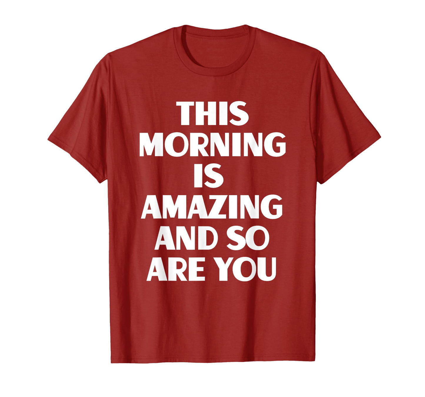 This Morning Is Amazing And So Are You Motivational Quote T-Shirt