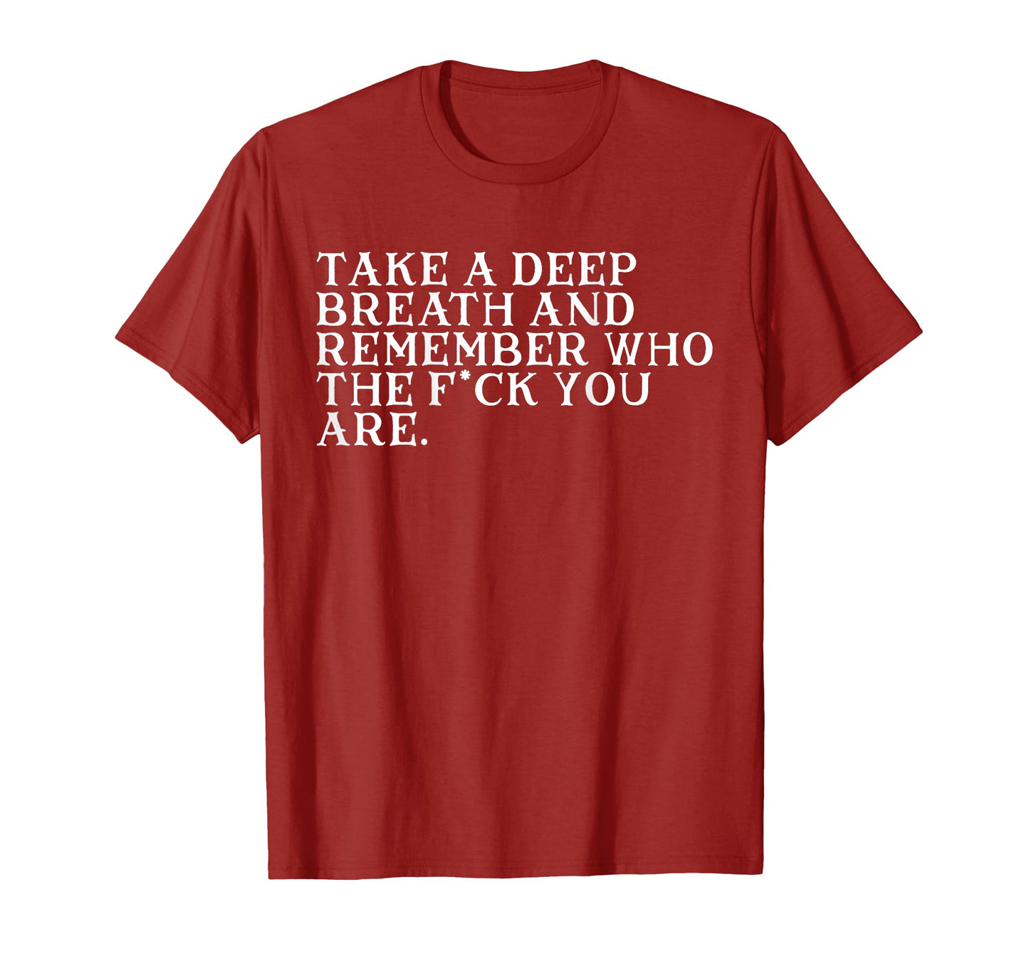 Take A Deep Breath And Remember Who The Fck You Are (BACK) T-Shirt