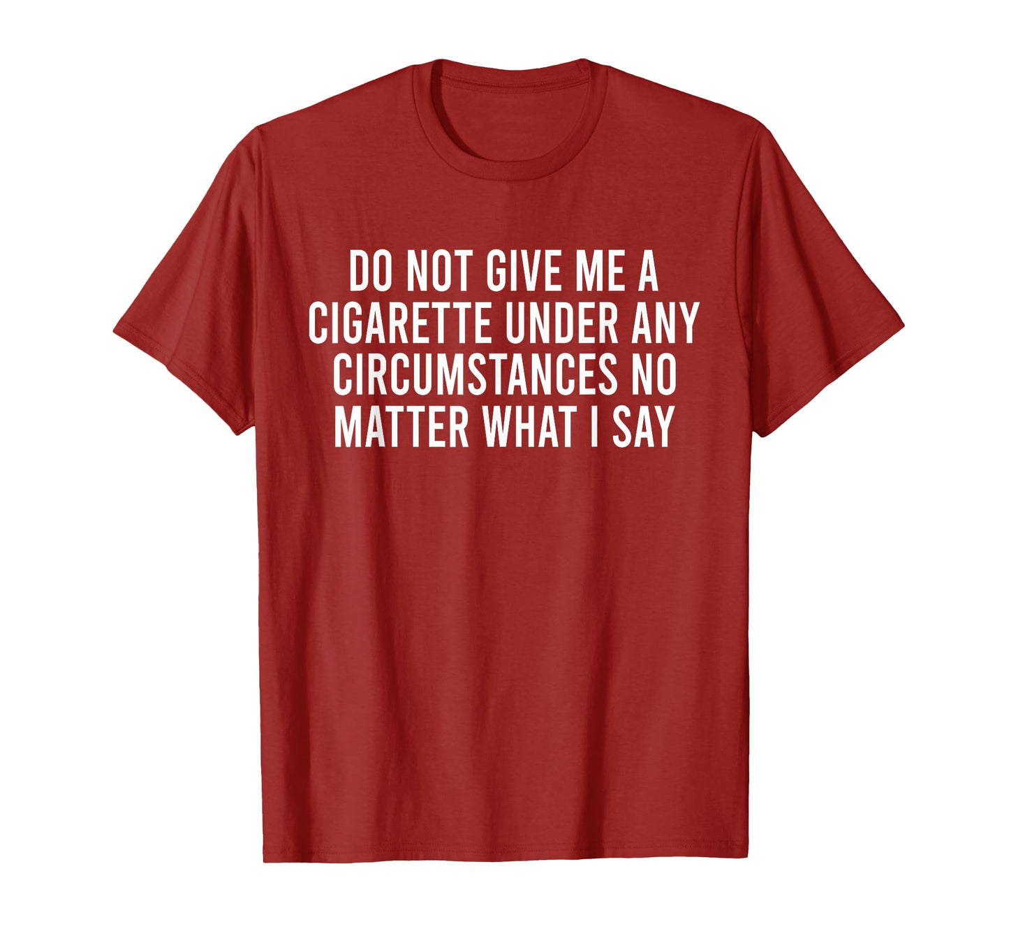 Please Do Not Give Me A Cigarette No Matter What I Say T-Shirt