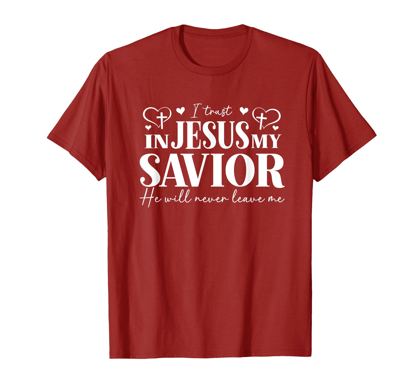 I Trust in Jesus My Savior - He Will Never Leave Me T-Shirt