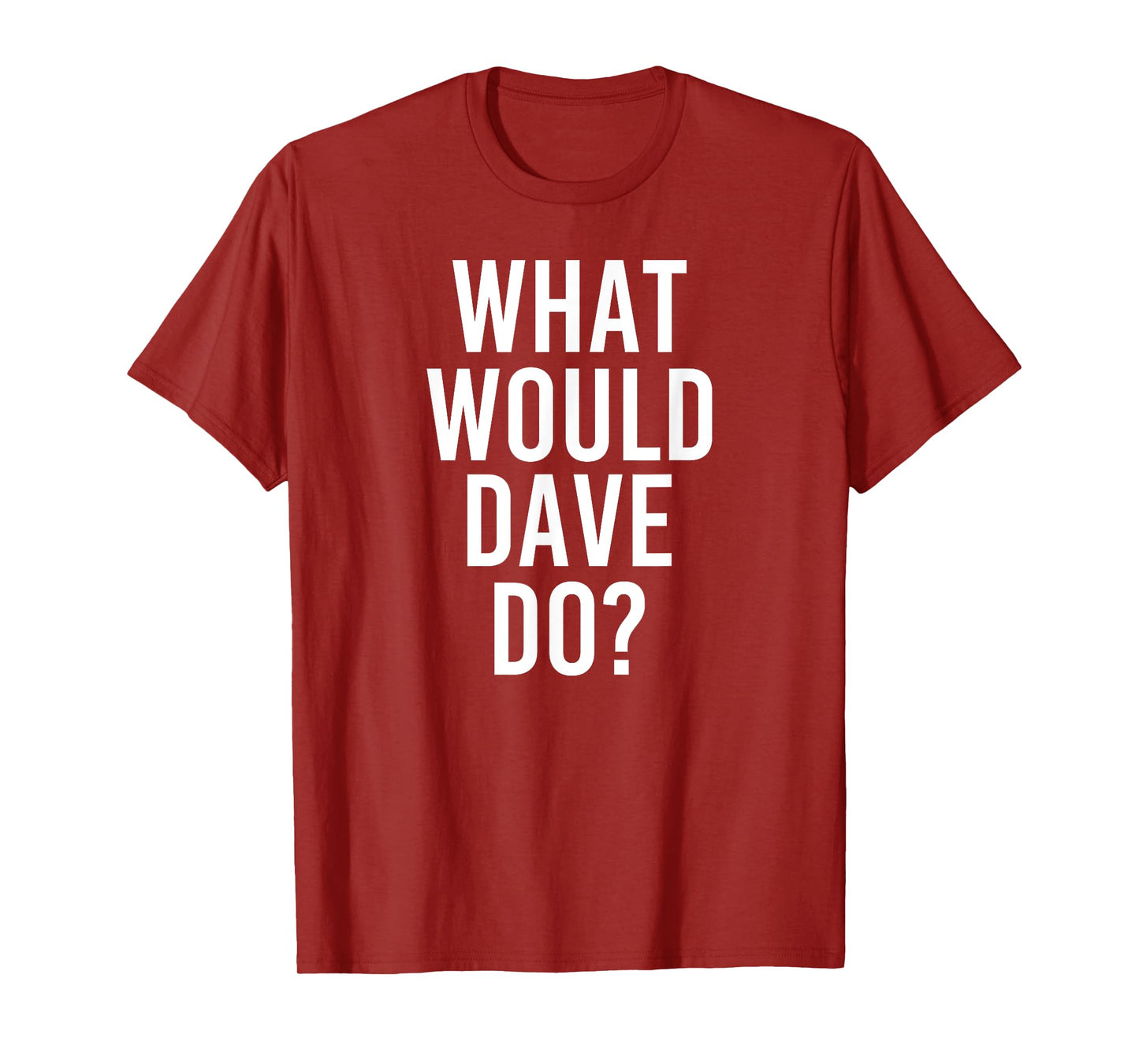 What Would DAVE Do Funny Personalized Name Joke Men Gift T-Shirt